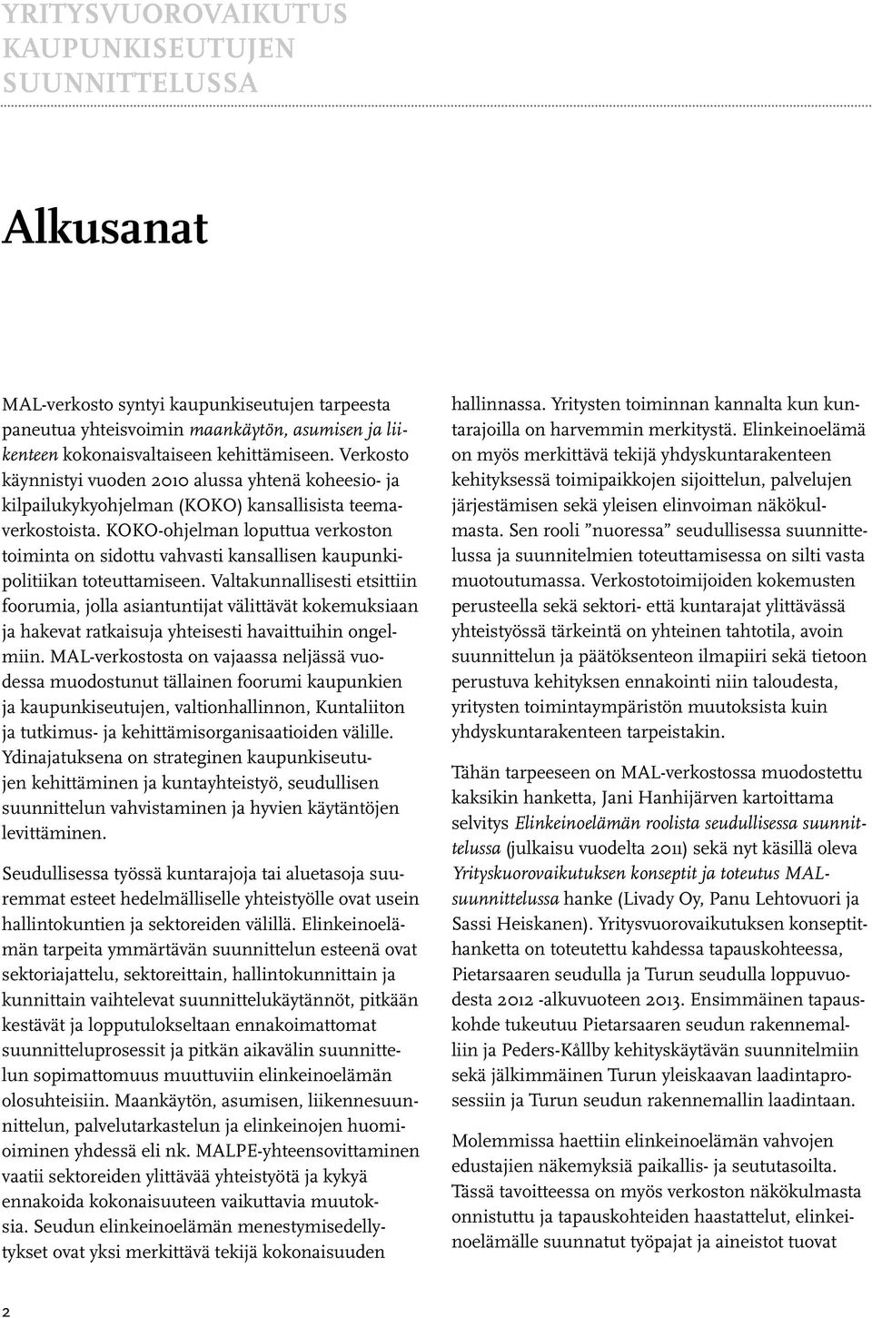 KOKO-ohjelman loputtua verkoston toiminta on sidottu vahvasti kansallisen kaupunkipolitiikan toteuttamiseen.