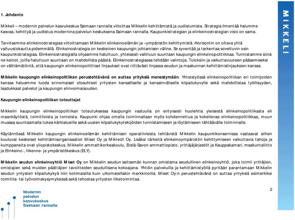 Tarvitsemme elinkeinostrategiaa viitoittamaan Mikkelin elinkeinoelämän ja ympäristön kehittymistä. Horisontin on oltava yhtä valtuustokautta pidemmällä.