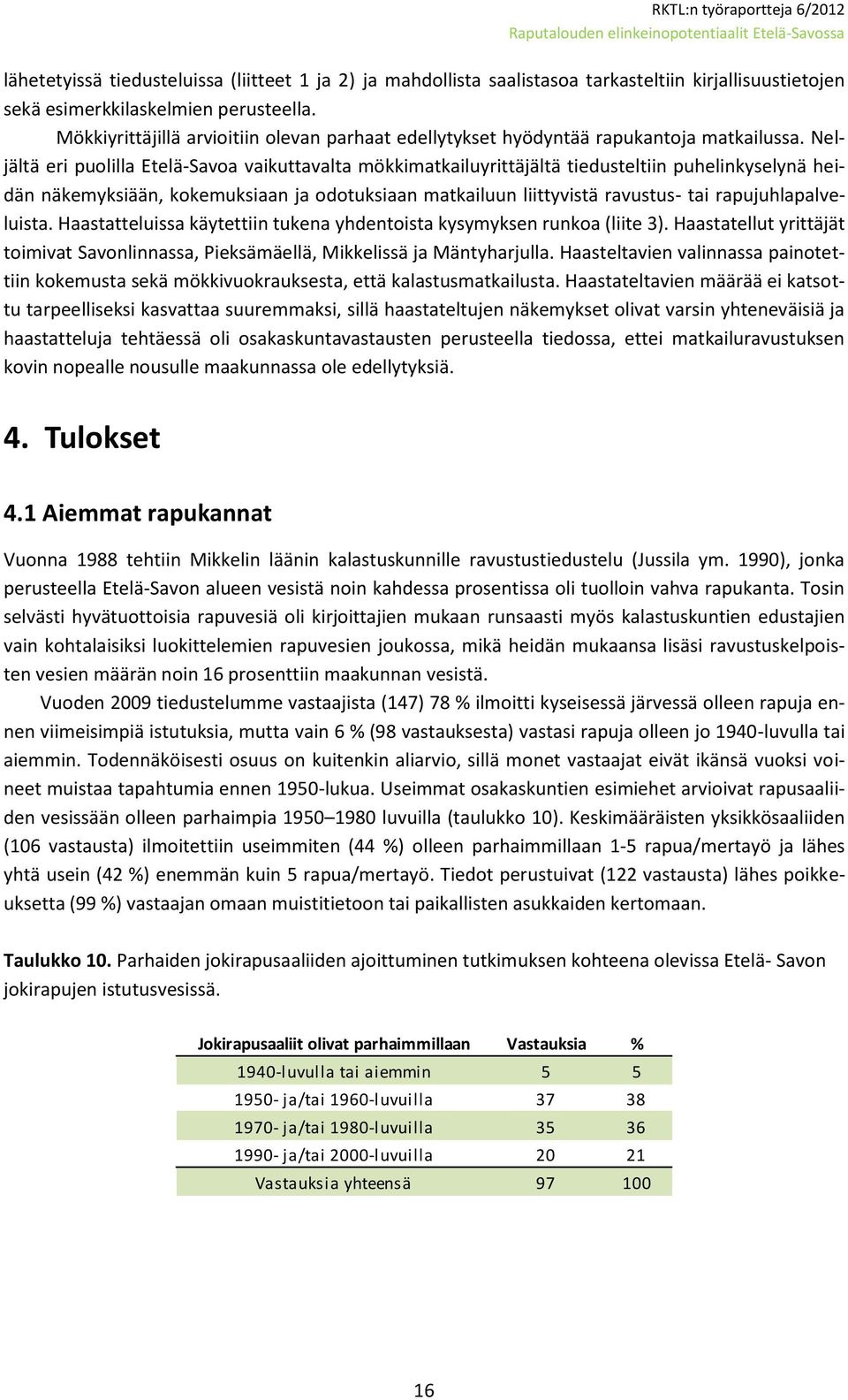 Neljältä eri puolilla Etelä-Savoa vaikuttavalta mökkimatkailuyrittäjältä tiedusteltiin puhelinkyselynä heidän näkemyksiään, kokemuksiaan ja odotuksiaan matkailuun liittyvistä ravustus- tai