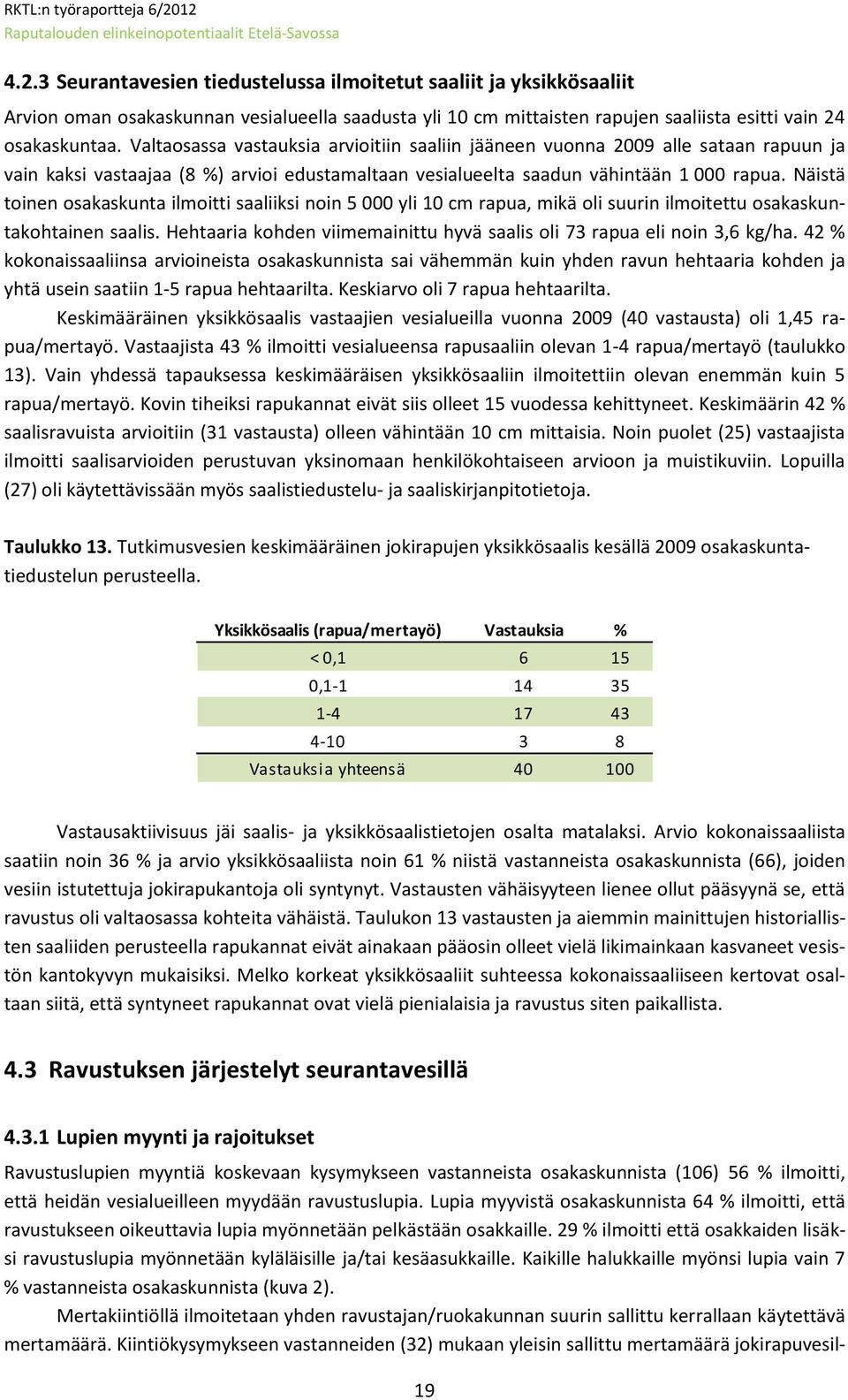 Näistä toinen osakaskunta ilmoitti saaliiksi noin 5 000 yli 10 cm rapua, mikä oli suurin ilmoitettu osakaskuntakohtainen saalis.