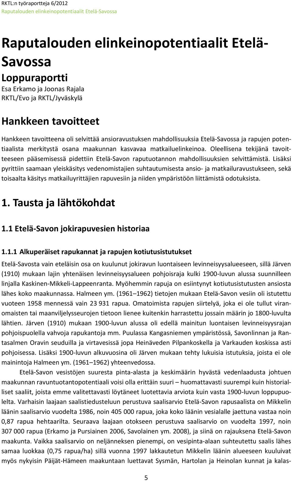 Oleellisena tekijänä tavoitteeseen pääsemisessä pidettiin Etelä-Savon raputuotannon mahdollisuuksien selvittämistä.