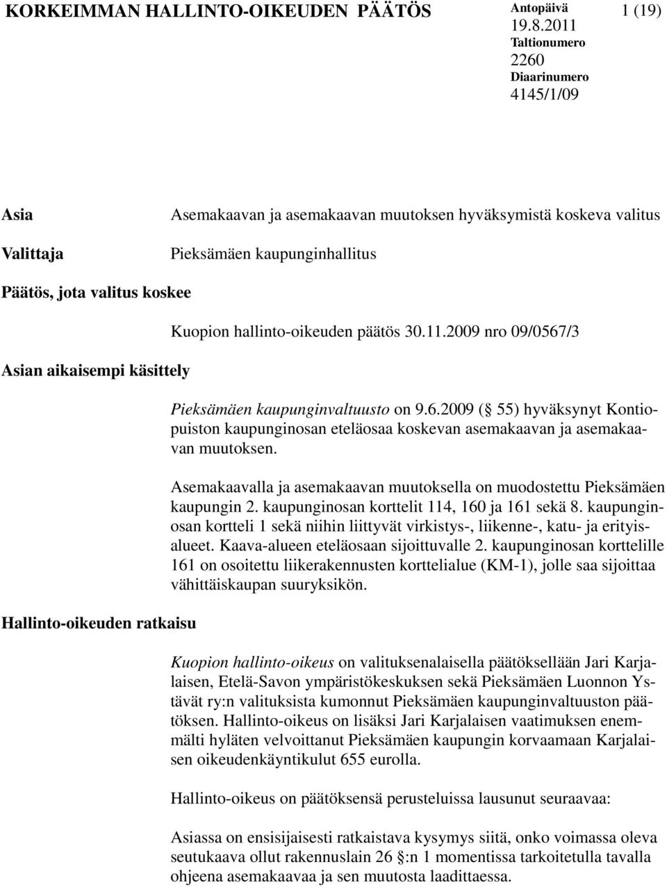 aikaisempi käsittely Hallinto-oikeuden ratkaisu Kuopion hallinto-oikeuden päätös 30.11.2009 nro 09/0567