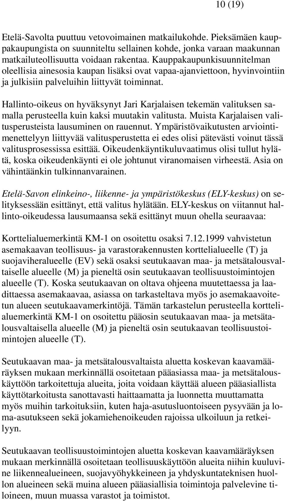 Hallinto-oikeus on hyväksynyt Jari Karjalaisen tekemän valituksen samalla perusteella kuin kaksi muutakin valitusta. Muista Karjalaisen valitusperusteista lausuminen on rauennut.