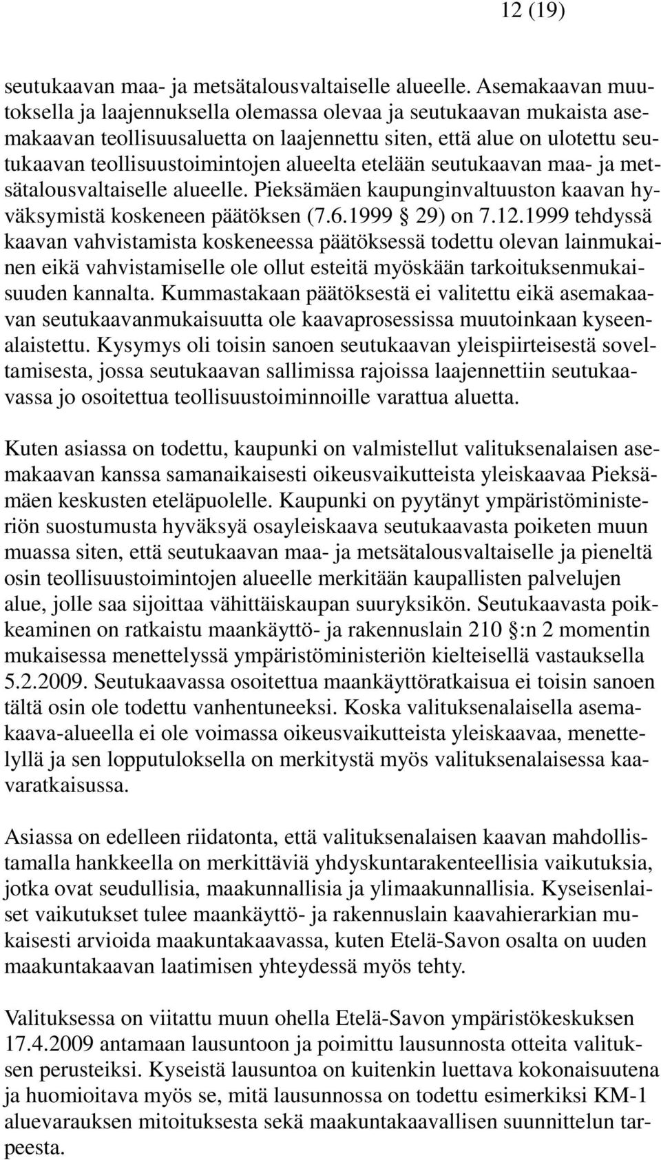 etelään seutukaavan maa- ja metsätalousvaltaiselle alueelle. Pieksämäen kaupunginvaltuuston kaavan hyväksymistä koskeneen päätöksen (7.6.1999 29) on 7.12.