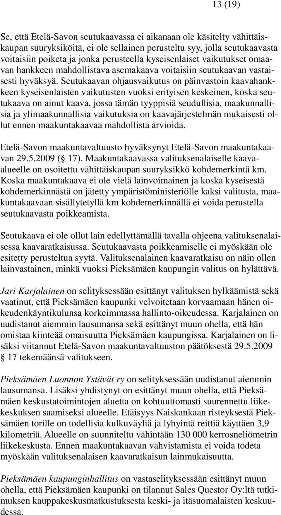 Seutukaavan ohjausvaikutus on päinvastoin kaavahankkeen kyseisenlaisten vaikutusten vuoksi erityisen keskeinen, koska seutukaava on ainut kaava, jossa tämän tyyppisiä seudullisia, maakunnallisia ja