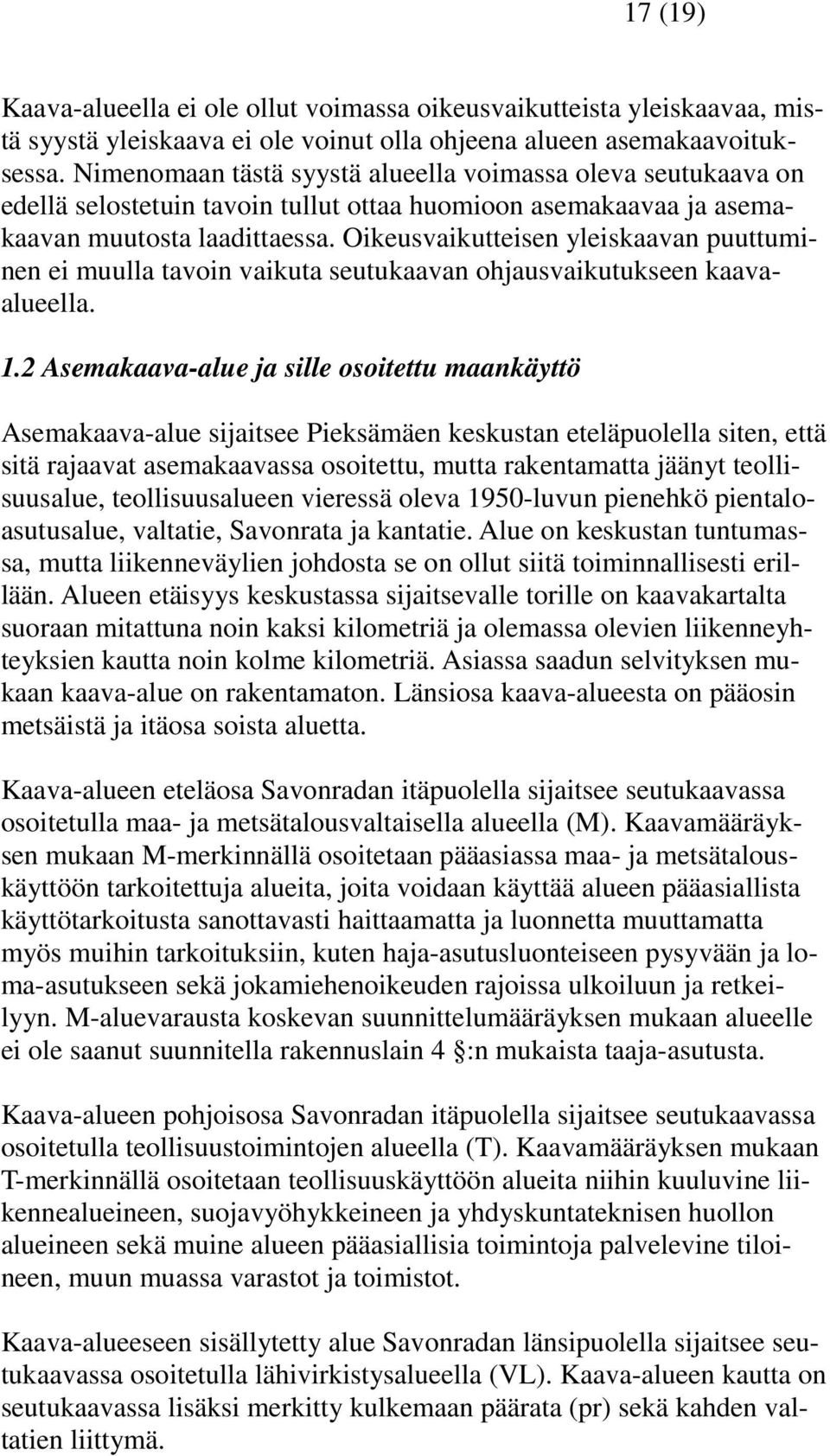 Oikeusvaikutteisen yleiskaavan puuttuminen ei muulla tavoin vaikuta seutukaavan ohjausvaikutukseen kaavaalueella. 1.