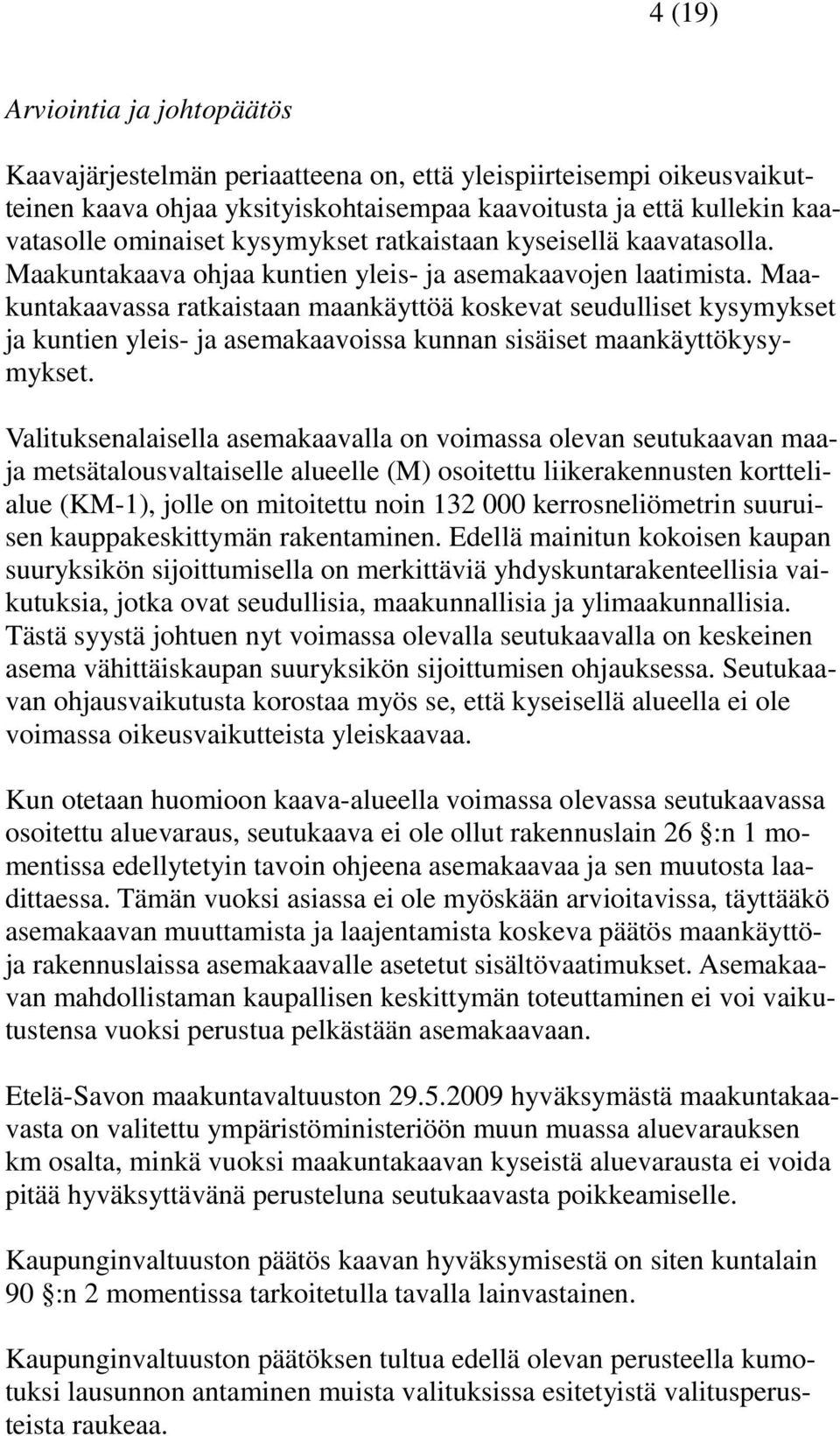 Maakuntakaavassa ratkaistaan maankäyttöä koskevat seudulliset kysymykset ja kuntien yleis- ja asemakaavoissa kunnan sisäiset maankäyttökysymykset.