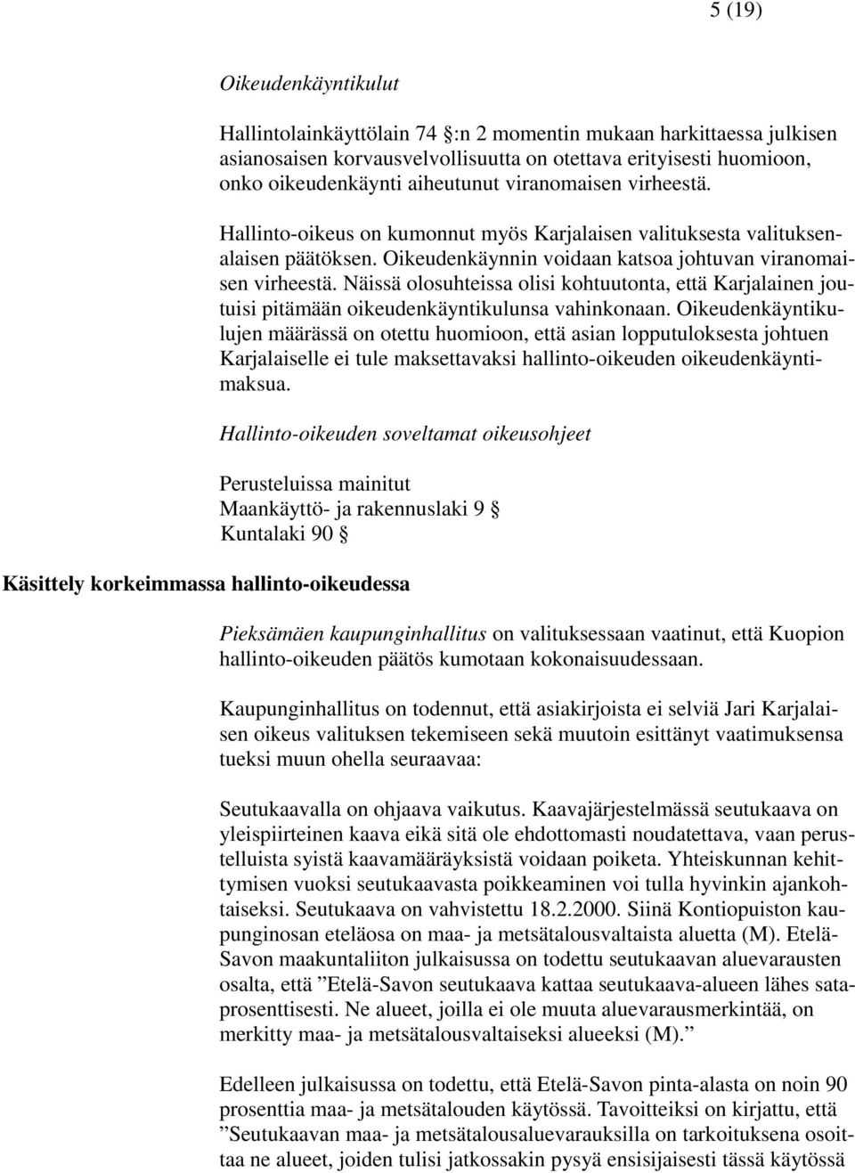 Näissä olosuhteissa olisi kohtuutonta, että Karjalainen joutuisi pitämään oikeudenkäyntikulunsa vahinkonaan.