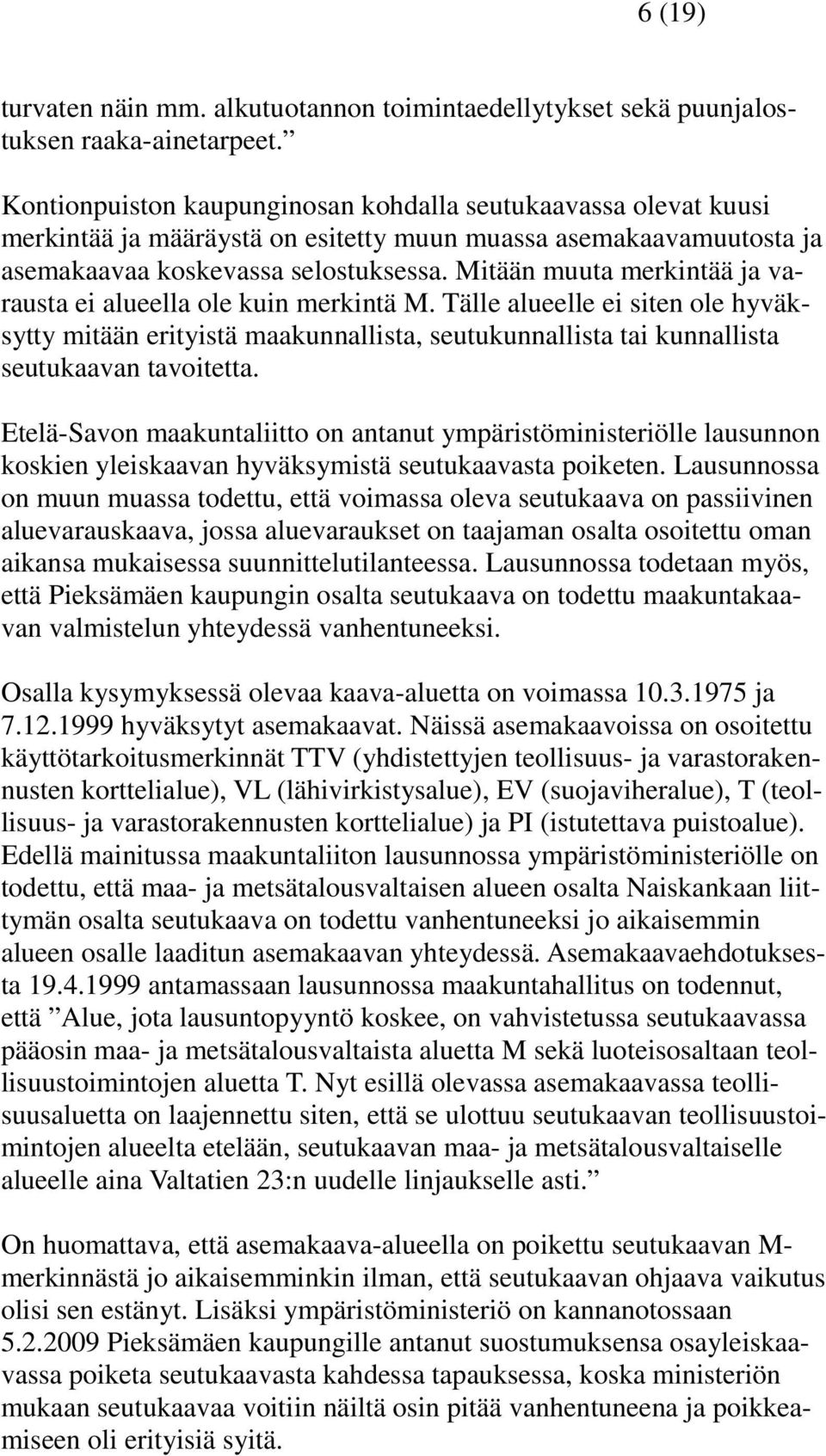 Mitään muuta merkintää ja varausta ei alueella ole kuin merkintä M. Tälle alueelle ei siten ole hyväksytty mitään erityistä maakunnallista, seutukunnallista tai kunnallista seutukaavan tavoitetta.