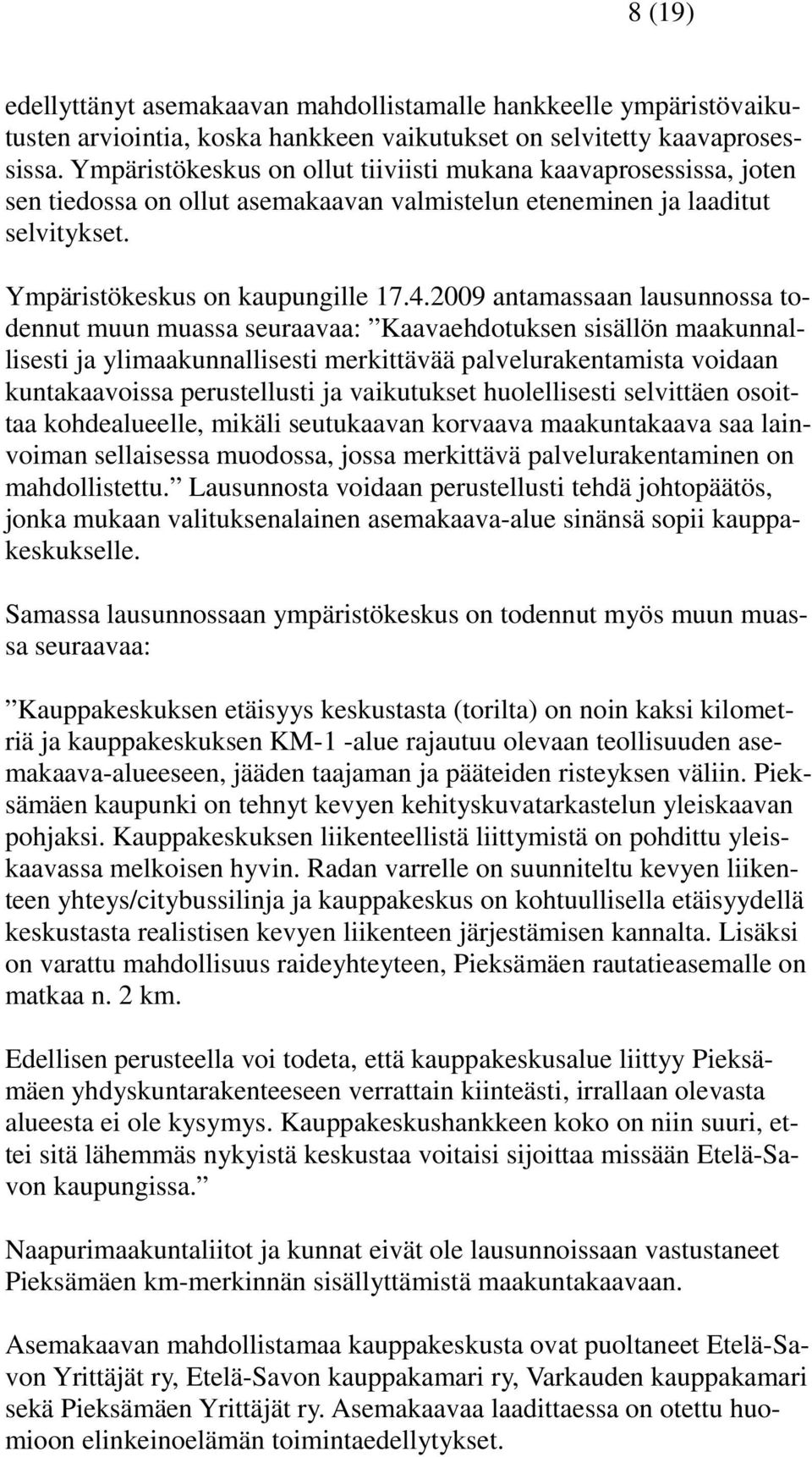 2009 antamassaan lausunnossa todennut muun muassa seuraavaa: Kaavaehdotuksen sisällön maakunnallisesti ja ylimaakunnallisesti merkittävää palvelurakentamista voidaan kuntakaavoissa perustellusti ja