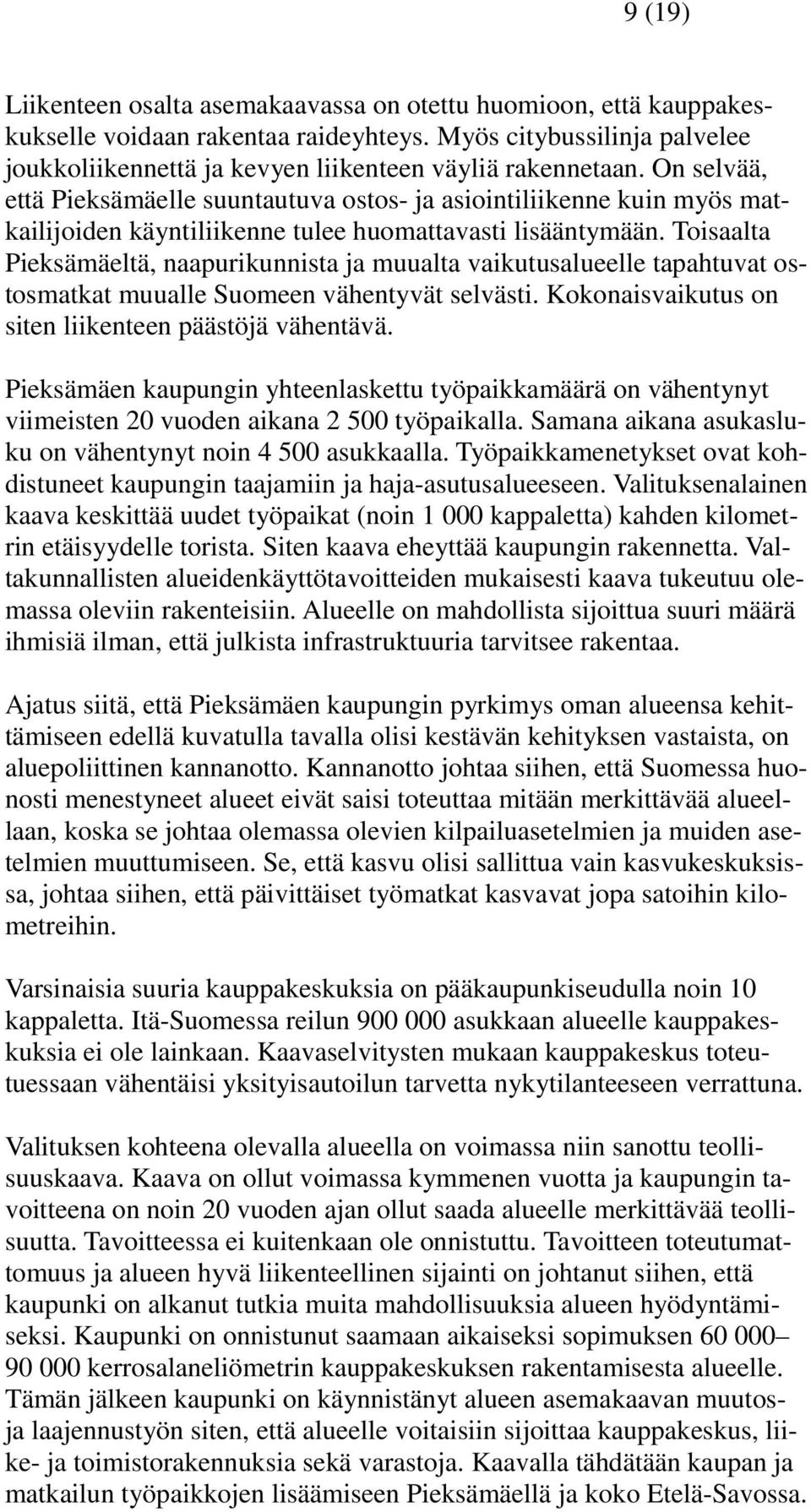 Toisaalta Pieksämäeltä, naapurikunnista ja muualta vaikutusalueelle tapahtuvat ostosmatkat muualle Suomeen vähentyvät selvästi. Kokonaisvaikutus on siten liikenteen päästöjä vähentävä.