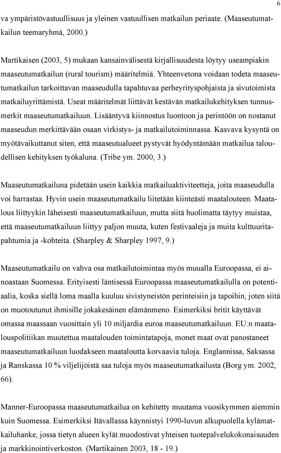 Yhteenvetona voidaan todeta maaseutumatkailun tarkoittavan maaseudulla tapahtuvaa perheyrityspohjaista ja sivutoimista matkailuyrittämistä.