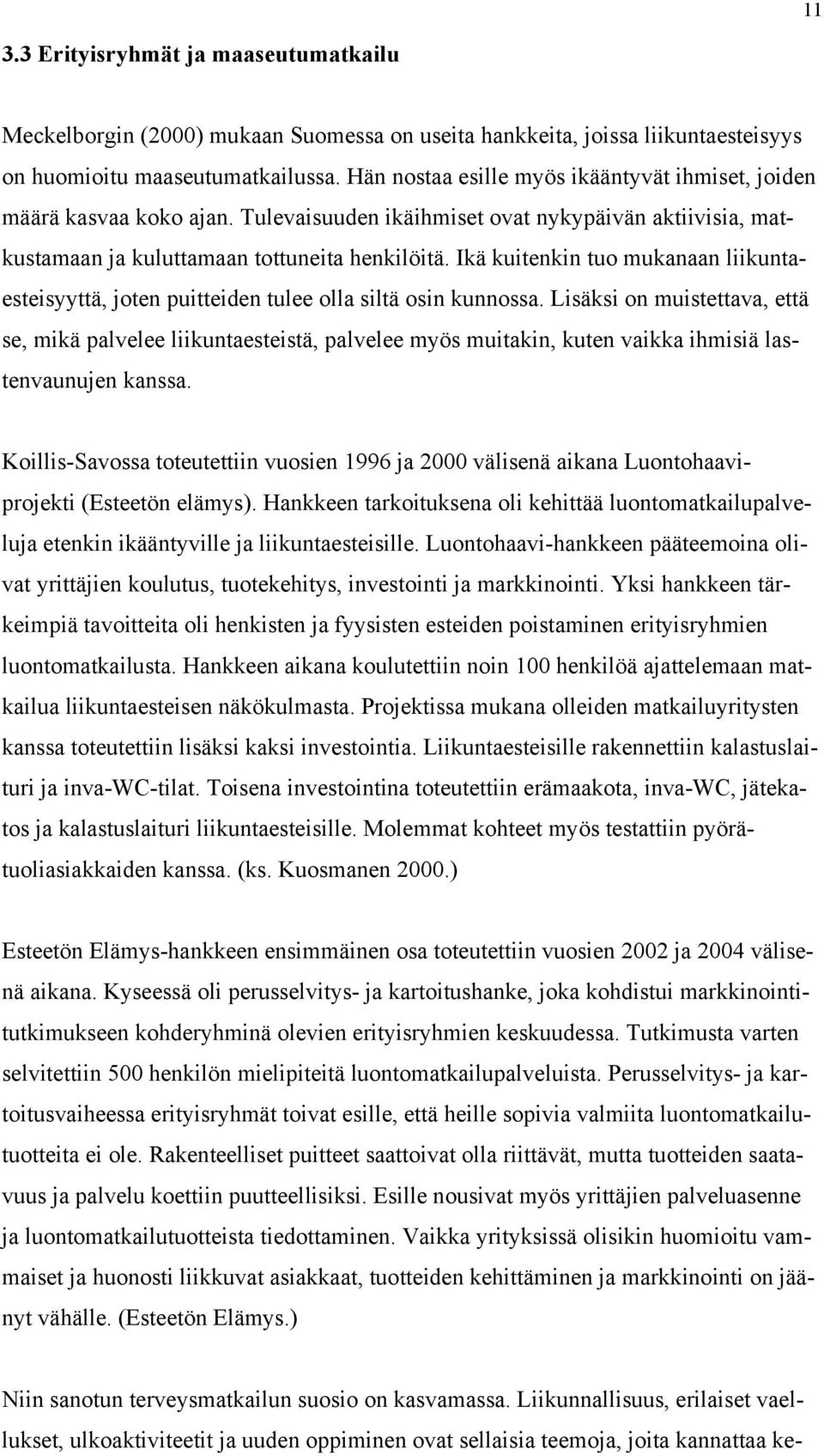 Ikä kuitenkin tuo mukanaan liikuntaesteisyyttä, joten puitteiden tulee olla siltä osin kunnossa.