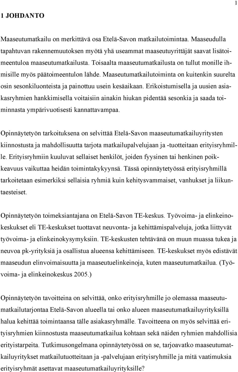 Erikoistumisella ja uusien asiakasryhmien hankkimisella voitaisiin ainakin hiukan pidentää sesonkia ja saada toiminnasta ympärivuotisesti kannattavampaa.