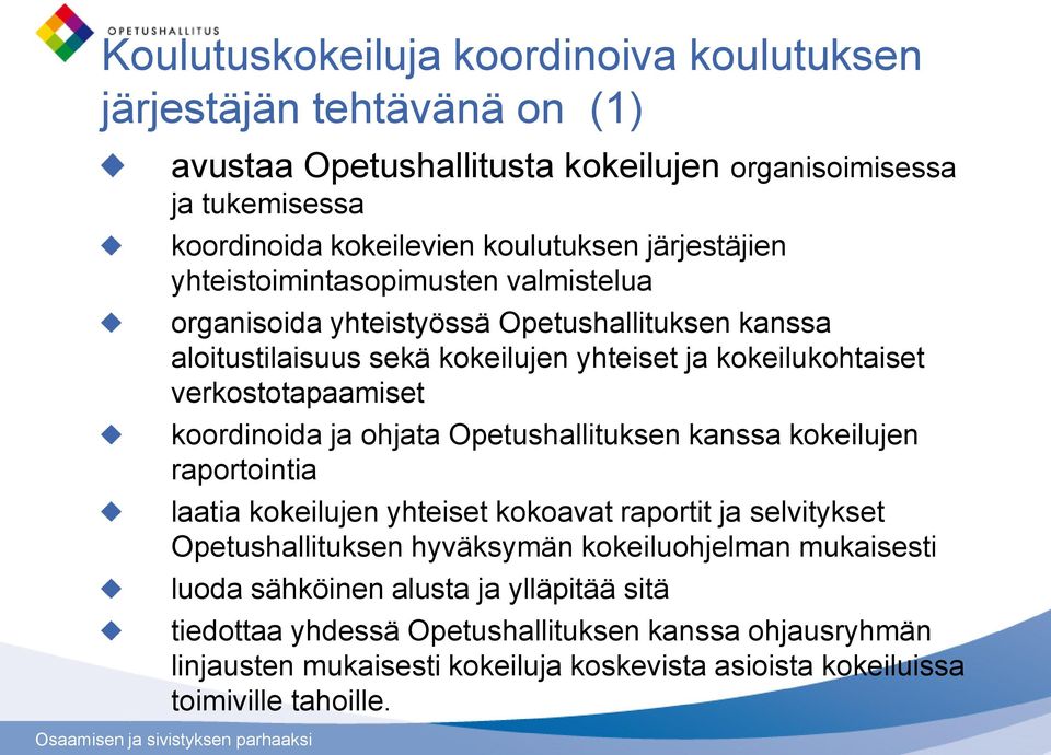 koordinoida ja ohjata Opetushallituksen kanssa kokeilujen raportointia laatia kokeilujen yhteiset kokoavat raportit ja selvitykset Opetushallituksen hyväksymän kokeiluohjelman