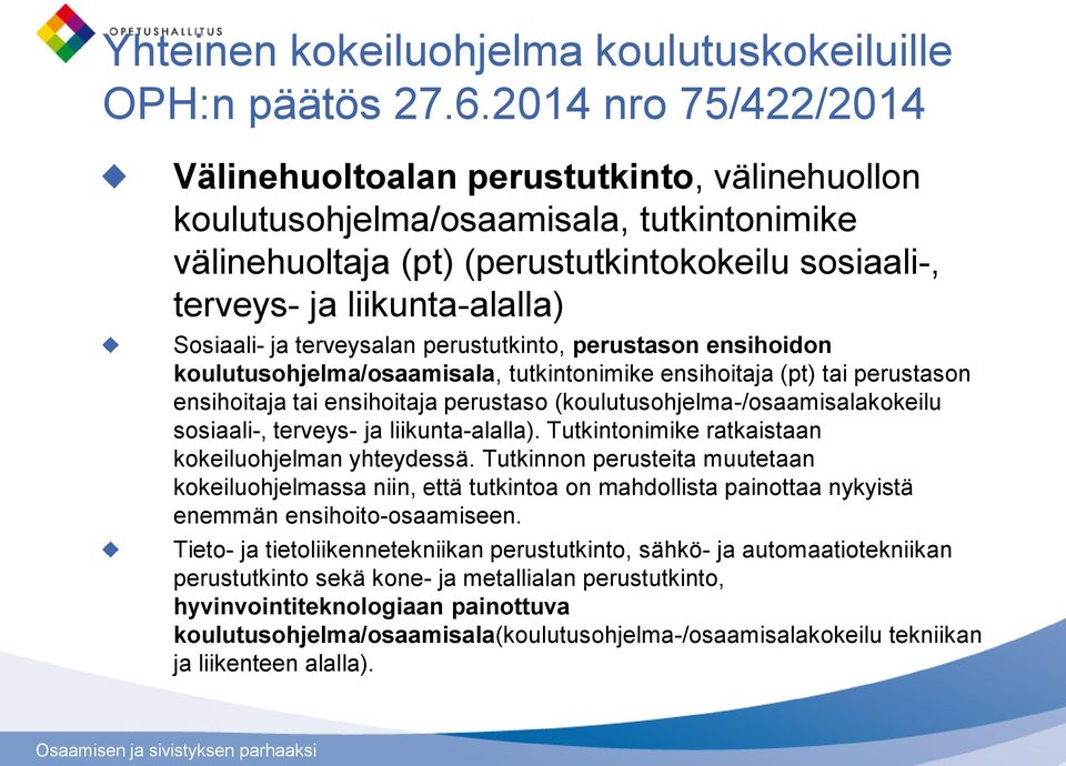 Sosiaali- ja terveysalan perustutkinto, perustason ensihoidon koulutusohjelma/osaamisala, tutkintonimike ensihoitaja (pt) tai perustason ensihoitaja tai ensihoitaja perustaso