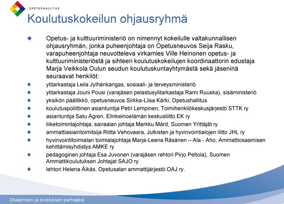 ylitarkastaja Leila Jylhänkangas, sosiaali- ja terveysministeriö ylitarkastaja Jouni Pousi (varajäsen pelastusylitarkastaja Rami Ruuska), sisäministeriö yksikön päällikkö, opetusneuvos Sirkka-Liisa