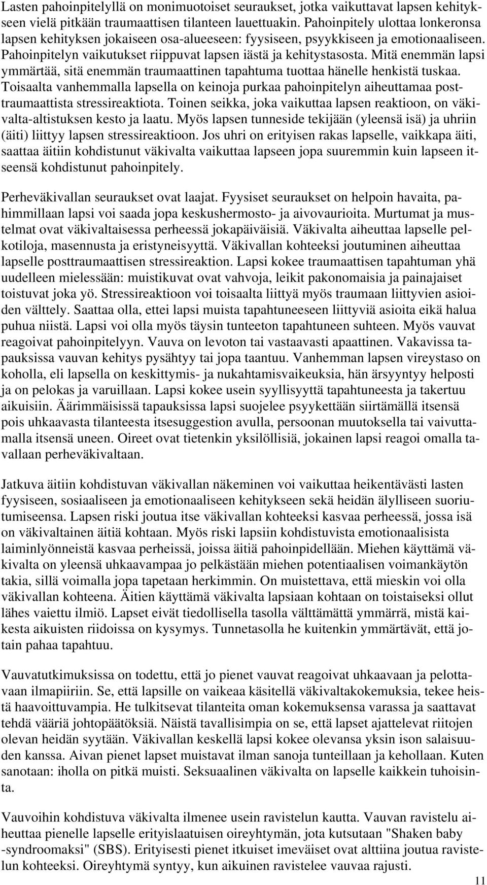 Mitä enemmän lapsi ymmärtää, sitä enemmän traumaattinen tapahtuma tuottaa hänelle henkistä tuskaa.