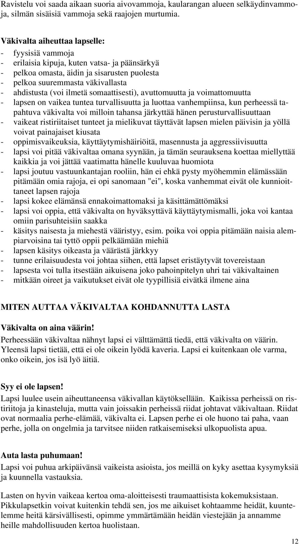 ilmetä somaattisesti), avuttomuutta ja voimattomuutta - lapsen on vaikea tuntea turvallisuutta ja luottaa vanhempiinsa, kun perheessä tapahtuva väkivalta voi milloin tahansa järkyttää hänen