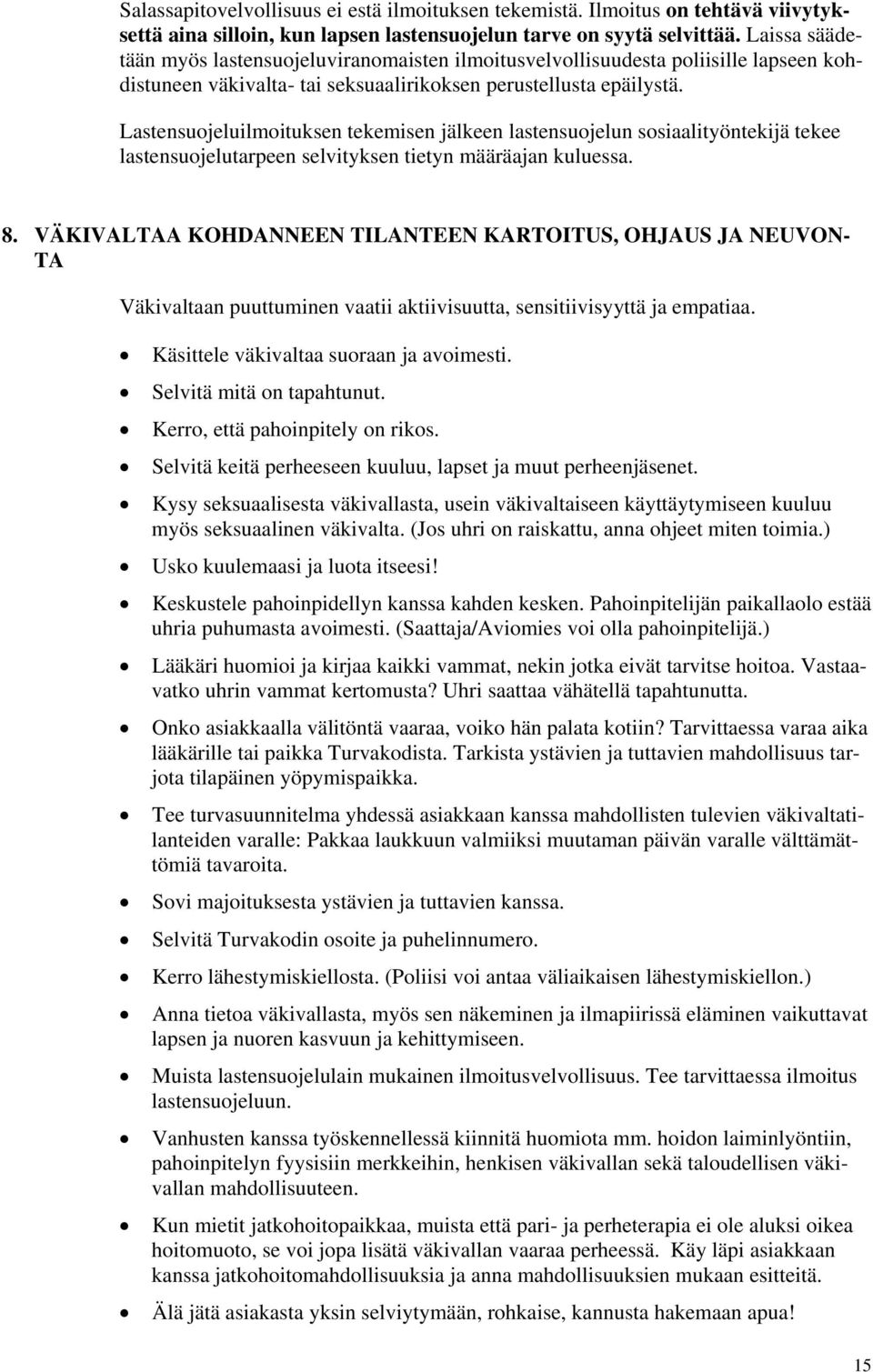 Lastensuojeluilmoituksen tekemisen jälkeen lastensuojelun sosiaalityöntekijä tekee lastensuojelutarpeen selvityksen tietyn määräajan kuluessa. 8.