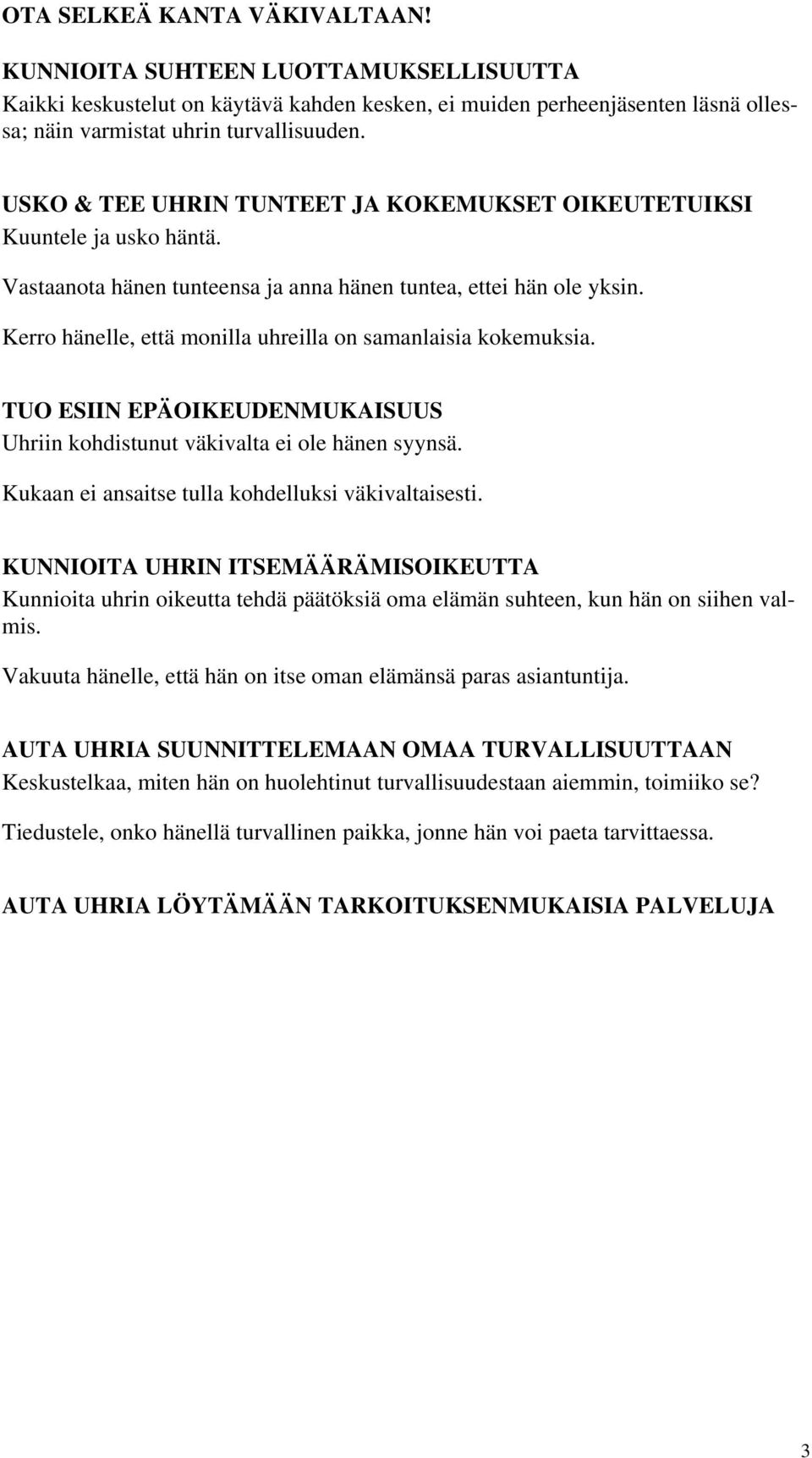 Kerro hänelle, että monilla uhreilla on samanlaisia kokemuksia. TUO ESIIN EPÄOIKEUDENMUKAISUUS Uhriin kohdistunut väkivalta ei ole hänen syynsä. Kukaan ei ansaitse tulla kohdelluksi väkivaltaisesti.