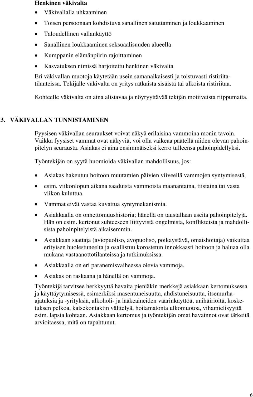 Tekijälle väkivalta on yritys ratkaista sisäistä tai ulkoista ristiriitaa. Kohteelle väkivalta on aina alistavaa ja nöyryyttävää tekijän motiiveista riippumatta. 3.