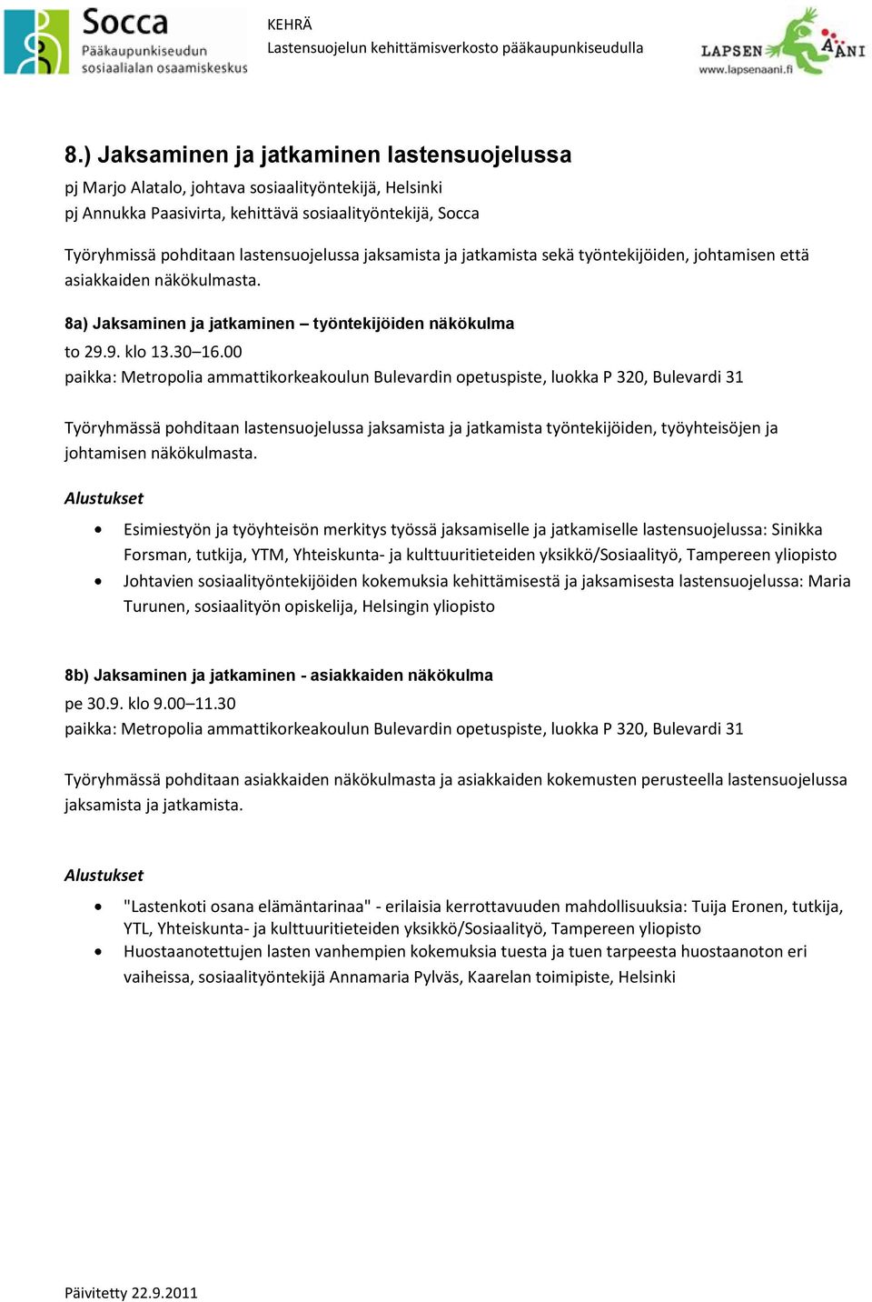 8a) Jaksaminen ja jatkaminen työntekijöiden näkökulma paikka: Metropolia ammattikorkeakoulun Bulevardin opetuspiste, luokka P 320, Bulevardi 31 Työryhmässä pohditaan lastensuojelussa jaksamista ja
