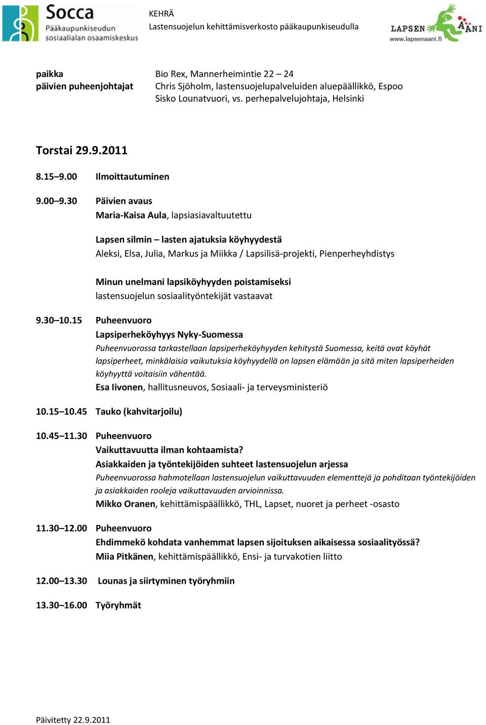 30 Päivien avaus Maria-Kaisa Aula, lapsiasiavaltuutettu Lapsen silmin lasten ajatuksia köyhyydestä Aleksi, Elsa, Julia, Markus ja Miikka / Lapsilisä-projekti, Pienperheyhdistys Minun unelmani