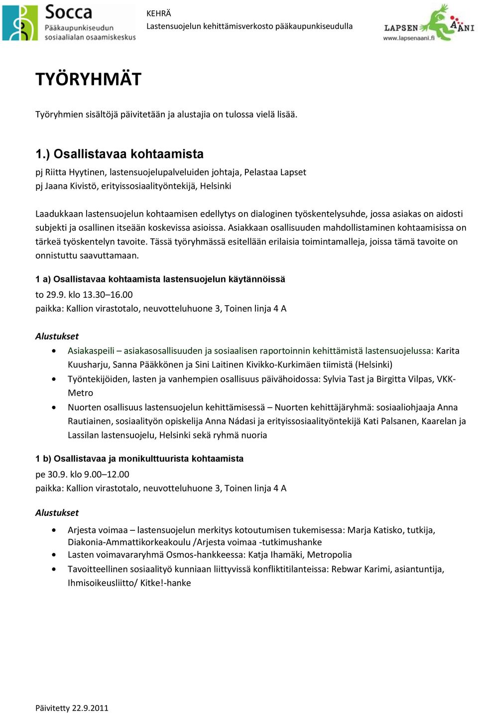 on dialoginen työskentelysuhde, jossa asiakas on aidosti subjekti ja osallinen itseään koskevissa asioissa. Asiakkaan osallisuuden mahdollistaminen kohtaamisissa on tärkeä työskentelyn tavoite.