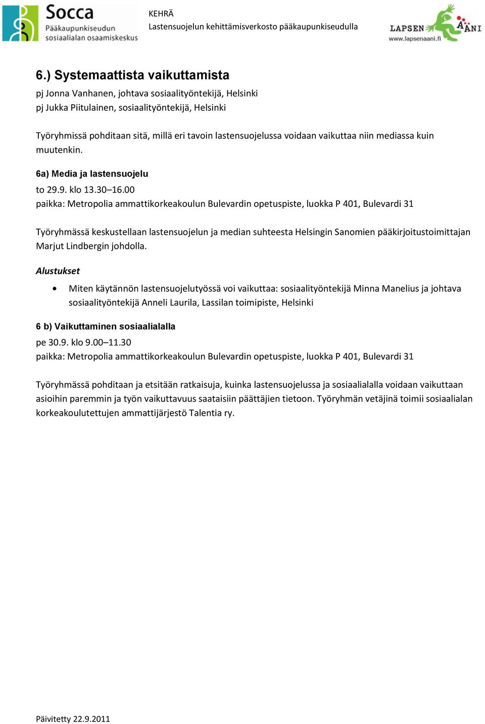6a) Media ja lastensuojelu paikka: Metropolia ammattikorkeakoulun Bulevardin opetuspiste, luokka P 401, Bulevardi 31 Työryhmässä keskustellaan lastensuojelun ja median suhteesta Helsingin Sanomien