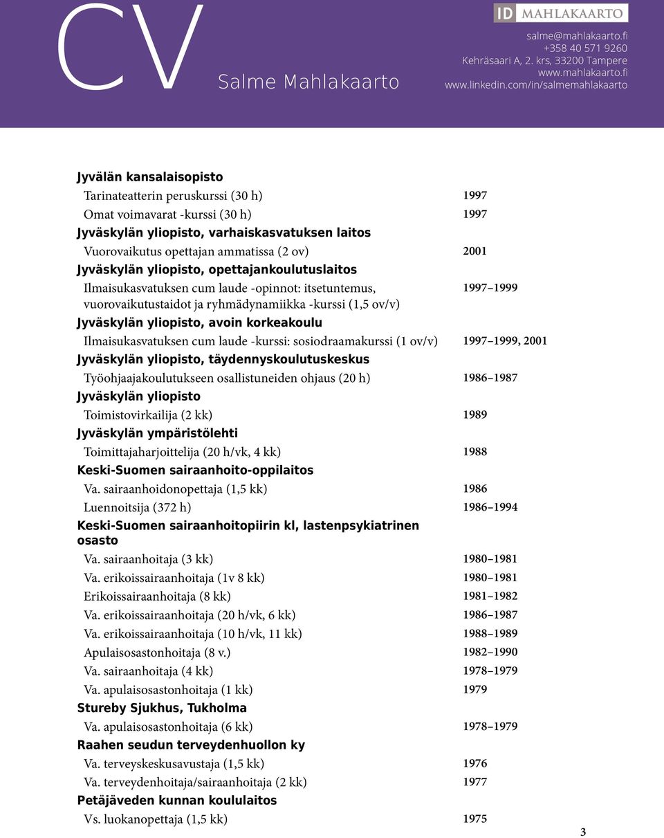 ov/v) 1997 1999, 2001, täydennyskoulutuskeskus Työohjaajakoulutukseen osallistuneiden ohjaus (20 h) 1986 1987 Toimistovirkailija (2 kk) 1989 Jyväskylän ympäristölehti Toimittajaharjoittelija (20