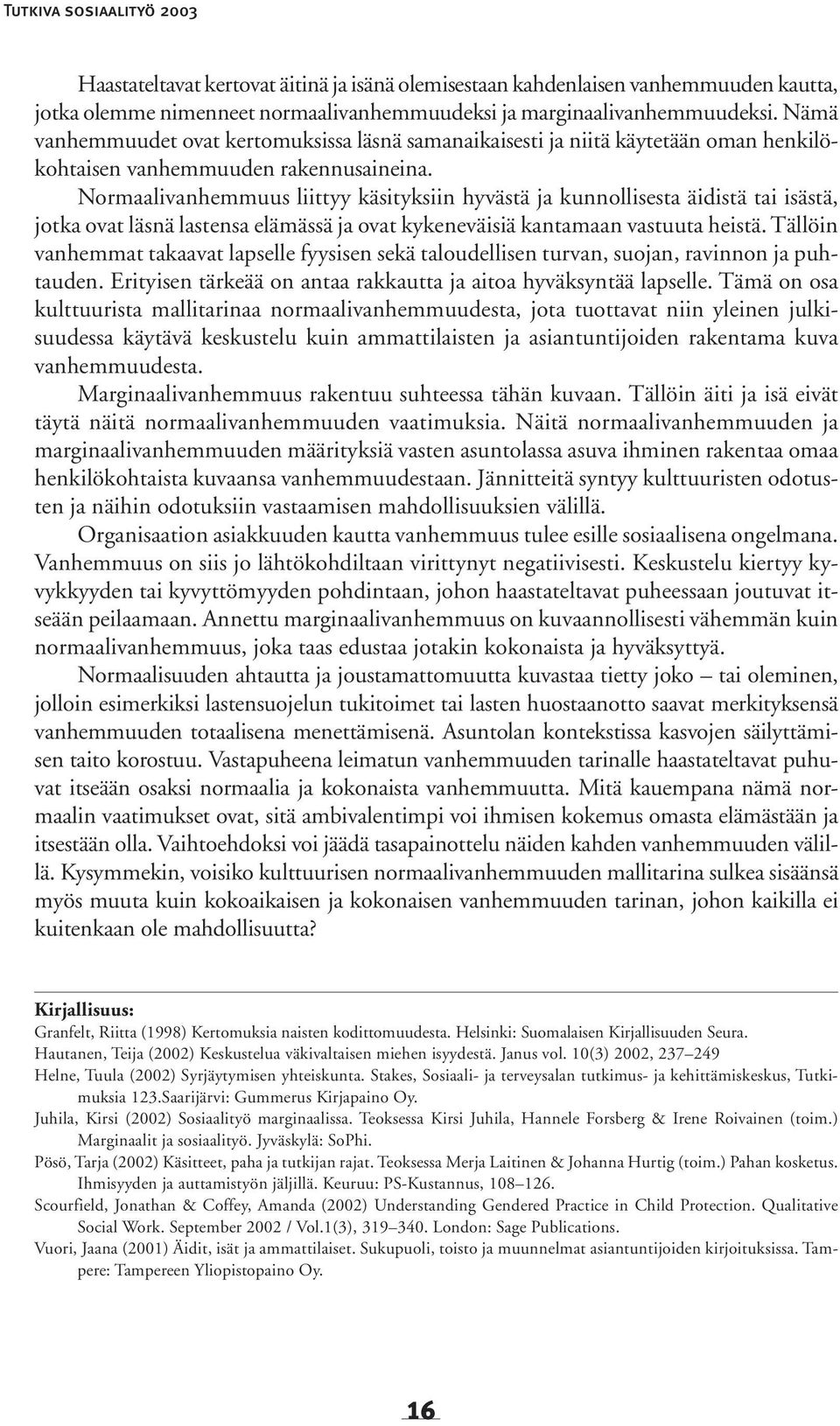 Normaalivanhemmuus liittyy käsityksiin hyvästä ja kunnollisesta äidistä tai isästä, jotka ovat läsnä lastensa elämässä ja ovat kykeneväisiä kantamaan vastuuta heistä.