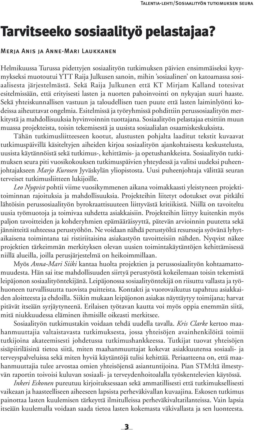 sosiaalisesta järjestelmästä. Sekä Raija Julkunen että KT Mirjam Kalland totesivat esitelmissään, että erityisesti lasten ja nuorten pahoinvointi on nykyajan suuri haaste.