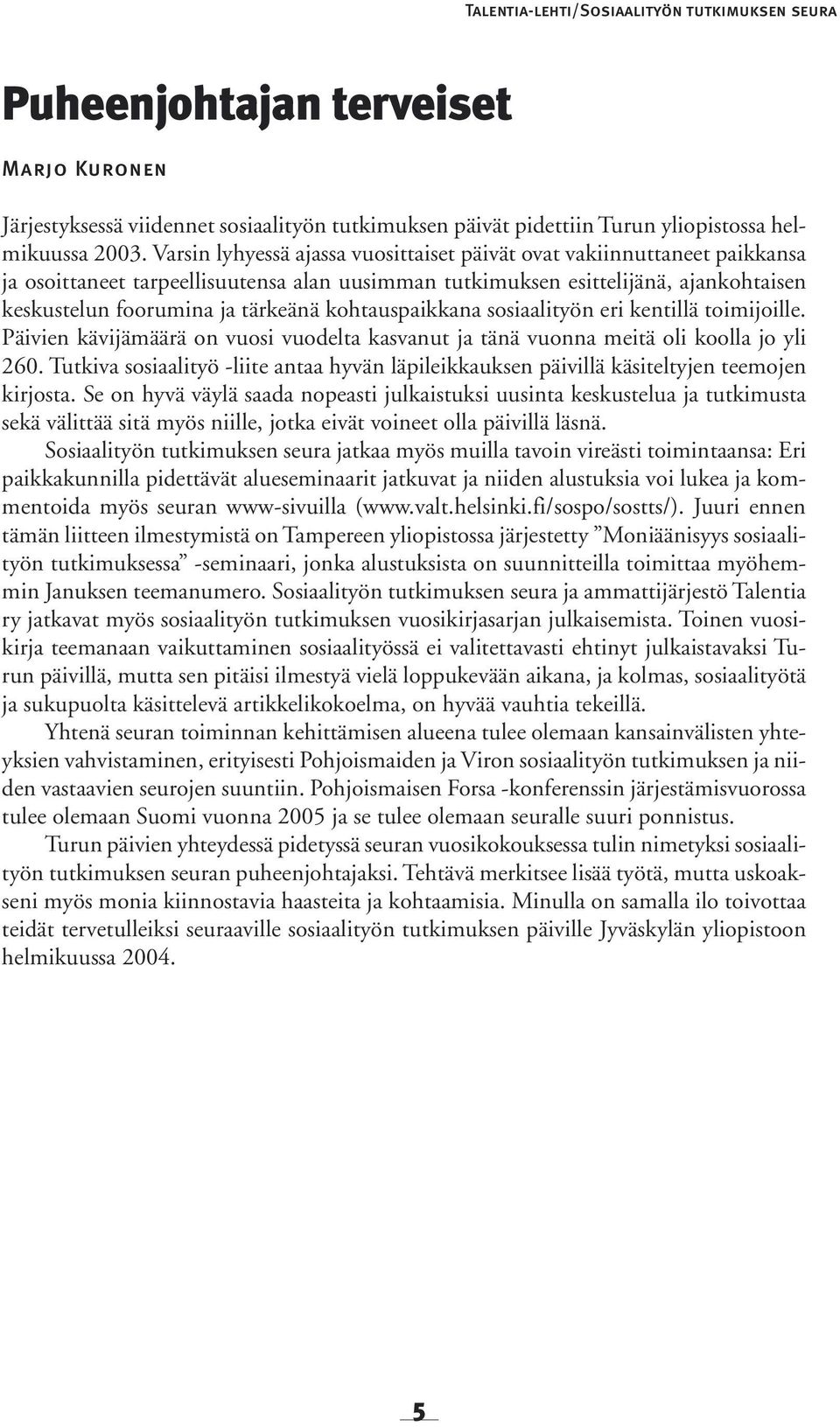 kohtauspaikkana sosiaalityön eri kentillä toimijoille. Päivien kävijämäärä on vuosi vuodelta kasvanut ja tänä vuonna meitä oli koolla jo yli 260.