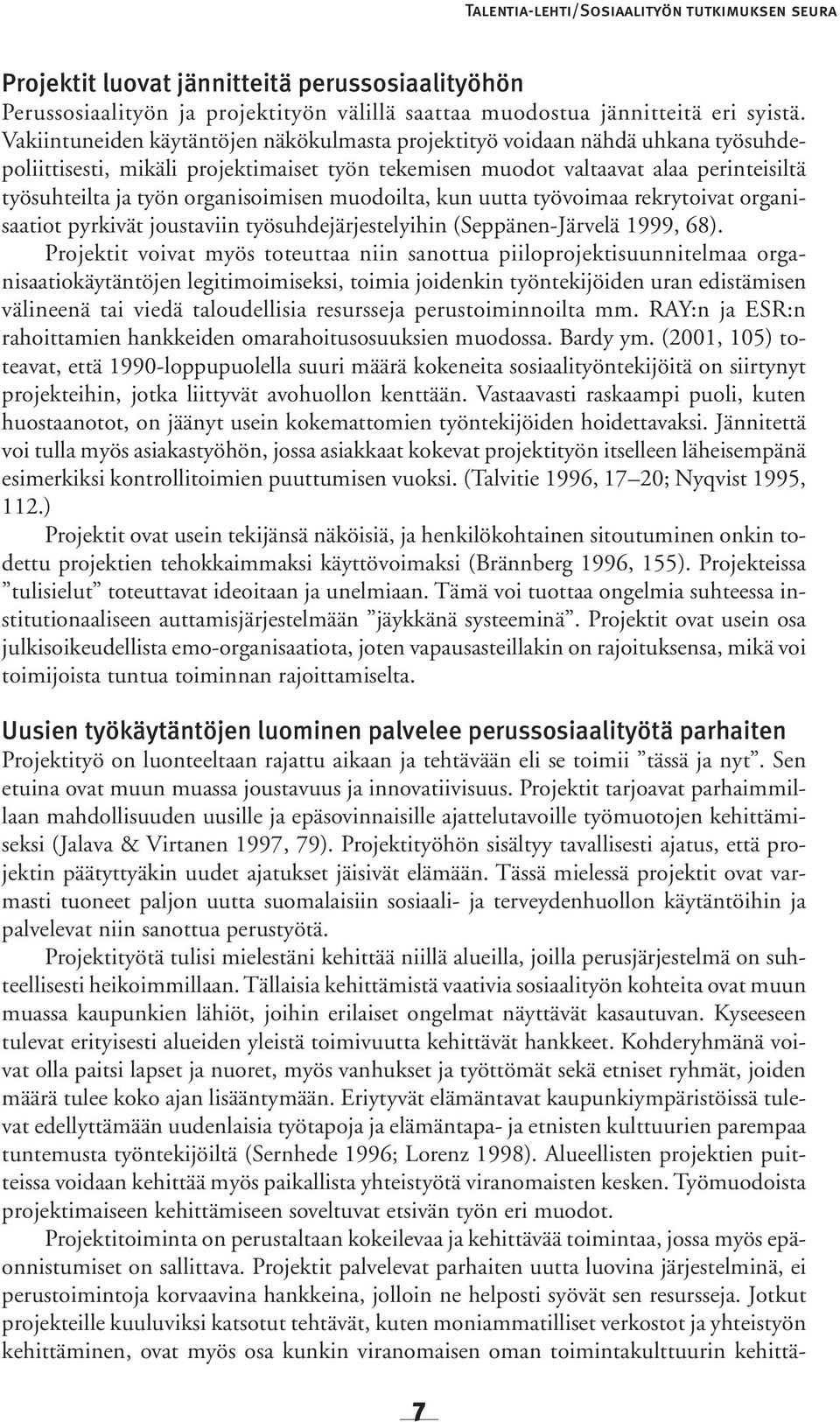 organisoimisen muodoilta, kun uutta työvoimaa rekrytoivat organisaatiot pyrkivät joustaviin työsuhdejärjestelyihin (Seppänen-Järvelä 1999, 68).