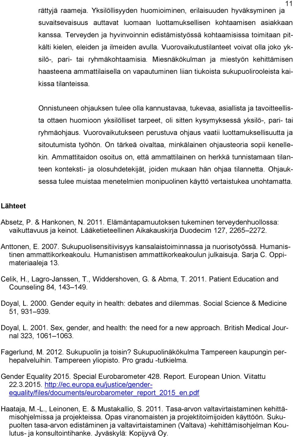 Miesnäkökulman ja miestyön kehittämisen haasteena ammattilaisella on vapautuminen liian tiukoista sukupuolirooleista kaikissa tilanteissa.