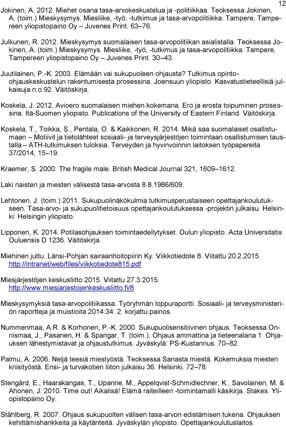 Miesliike, -työ, -tutkimus ja tasa-arvopolitiikka. Tampere, Tampereen yliopistopaino Oy Juvenes Print. 30 43. Juutilainen, P.-K. 2003. Elämään vai sukupuoleen ohjausta?