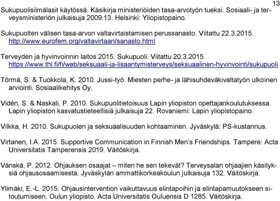 thl.fi/fi/web/seksuaali-ja-lisaantymisterveys/seksuaalinen-hyvinvointi/sukupuoli Törmä, S. & Tuokkola, K. 2010. Jussi-työ. Miesten perhe- ja lähisuhdeväkivaltatyön ulkoinen arviointi.