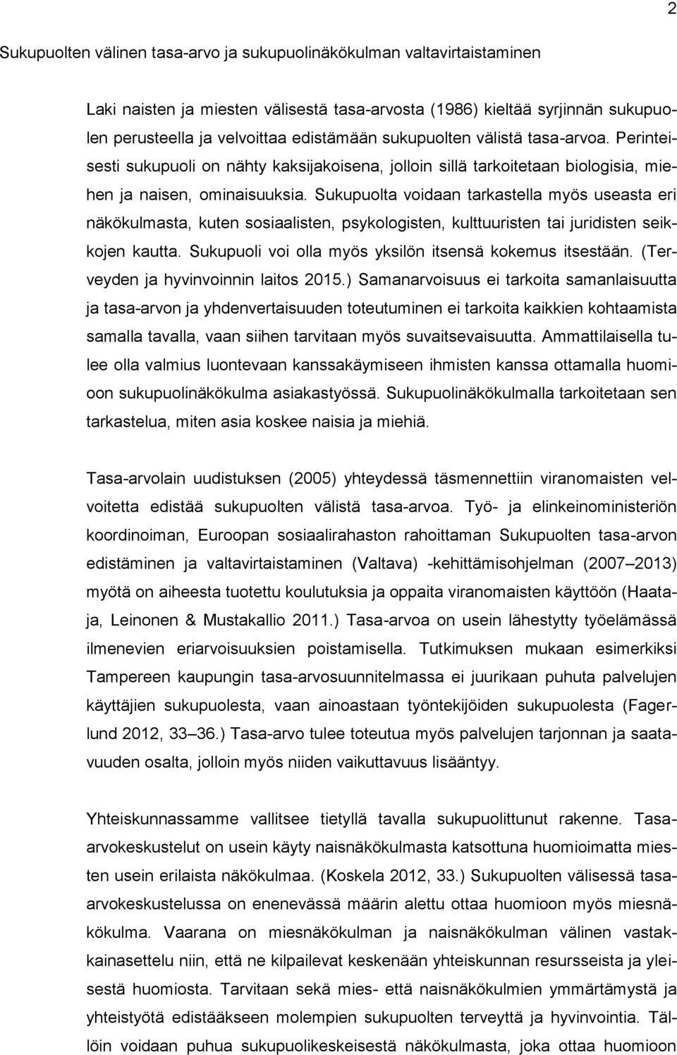 Sukupuolta voidaan tarkastella myös useasta eri näkökulmasta, kuten sosiaalisten, psykologisten, kulttuuristen tai juridisten seikkojen kautta.