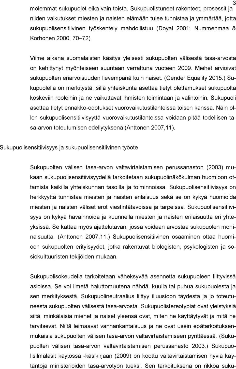 Korhonen 2000, 70 72). Viime aikana suomalaisten käsitys yleisesti sukupuolten välisestä tasa-arvosta on kehittynyt myönteiseen suuntaan verrattuna vuoteen 2009.