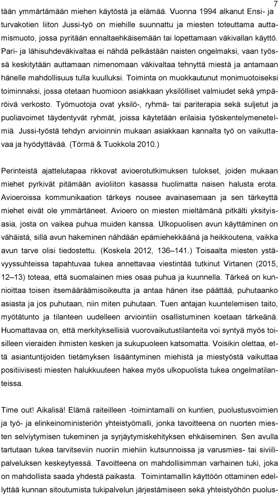 Pari- ja lähisuhdeväkivaltaa ei nähdä pelkästään naisten ongelmaksi, vaan työssä keskitytään auttamaan nimenomaan väkivaltaa tehnyttä miestä ja antamaan hänelle mahdollisuus tulla kuulluksi.