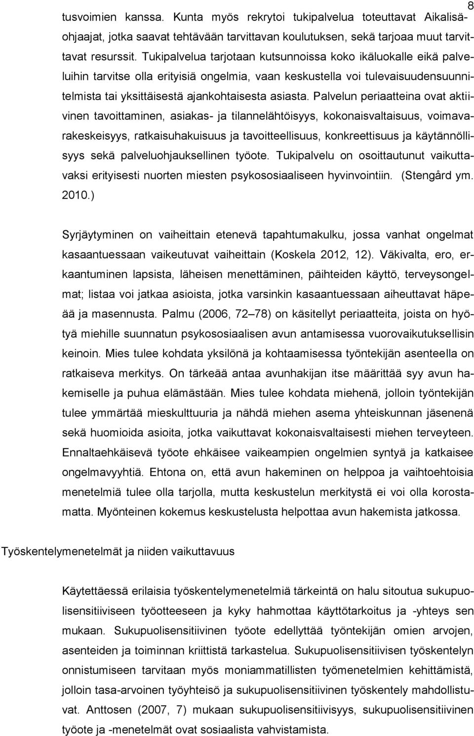 Palvelun periaatteina ovat aktiivinen tavoittaminen, asiakas- ja tilannelähtöisyys, kokonaisvaltaisuus, voimavarakeskeisyys, ratkaisuhakuisuus ja tavoitteellisuus, konkreettisuus ja käytännöllisyys