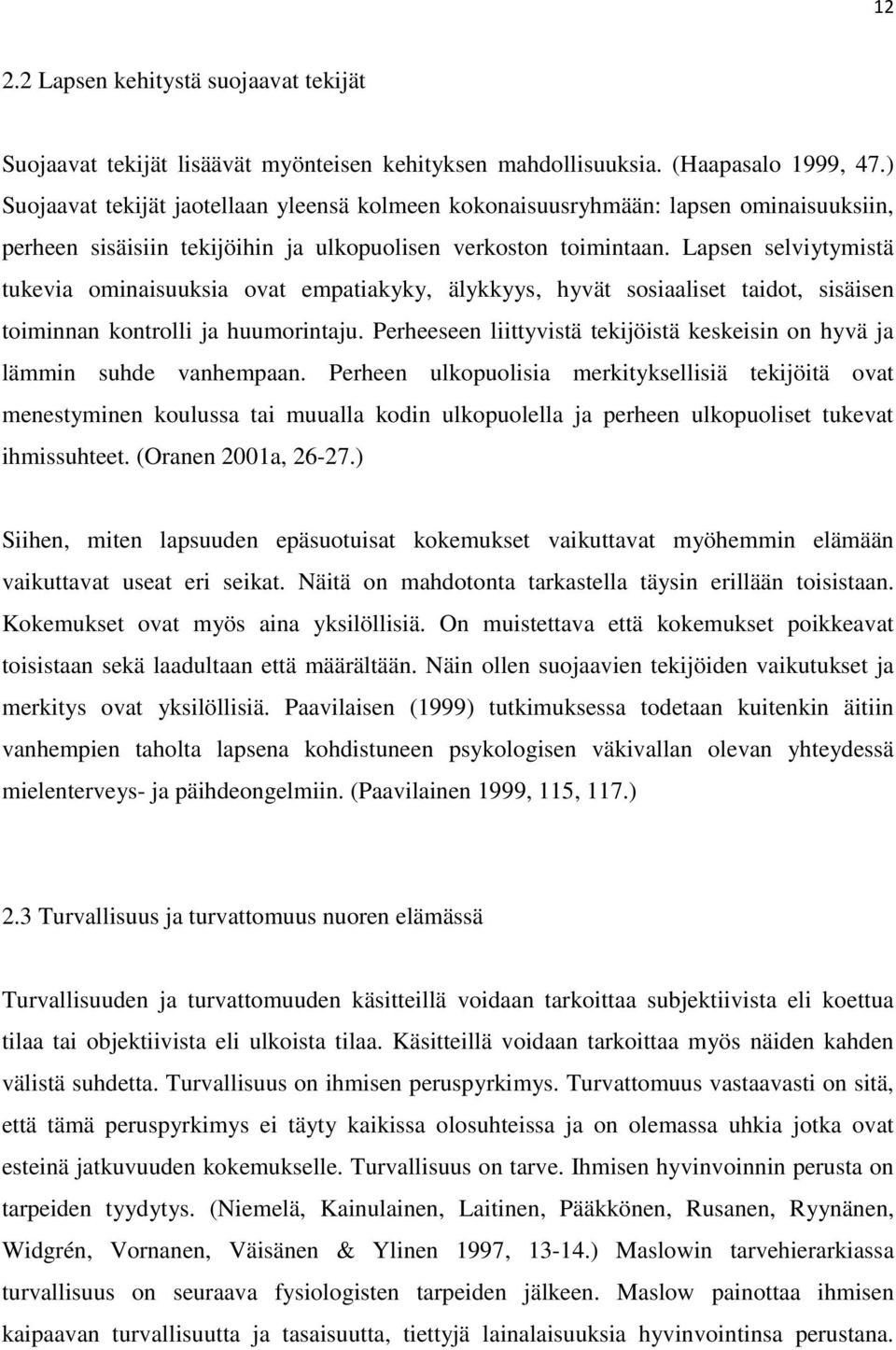 Lapsen selviytymistä tukevia ominaisuuksia ovat empatiakyky, älykkyys, hyvät sosiaaliset taidot, sisäisen toiminnan kontrolli ja huumorintaju.