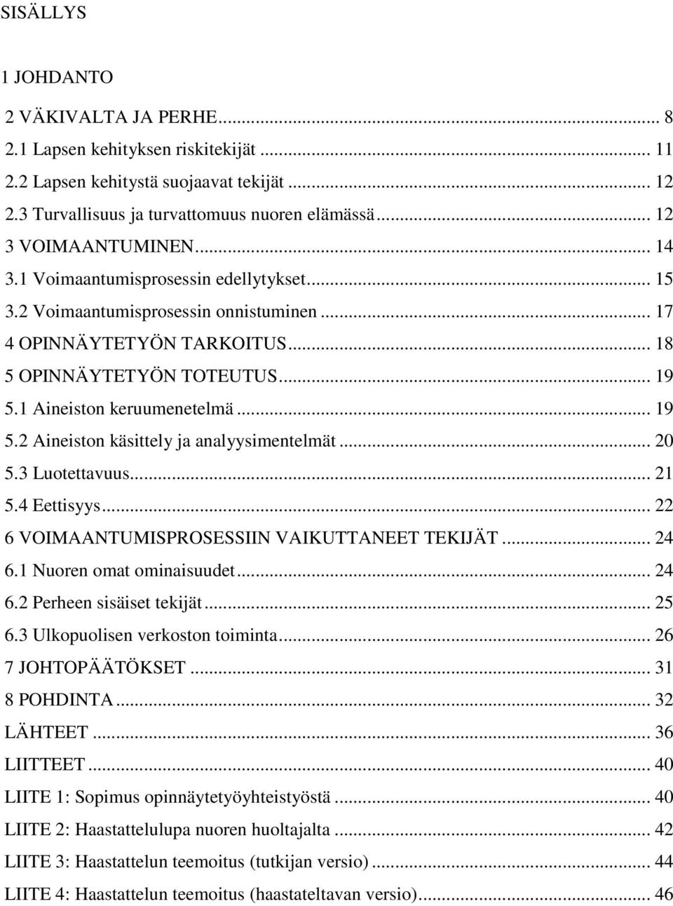 1 Aineiston keruumenetelmä... 19 5.2 Aineiston käsittely ja analyysimentelmät... 20 5.3 Luotettavuus... 21 5.4 Eettisyys... 22 6 VOIMAANTUMISPROSESSIIN VAIKUTTANEET TEKIJÄT... 24 6.