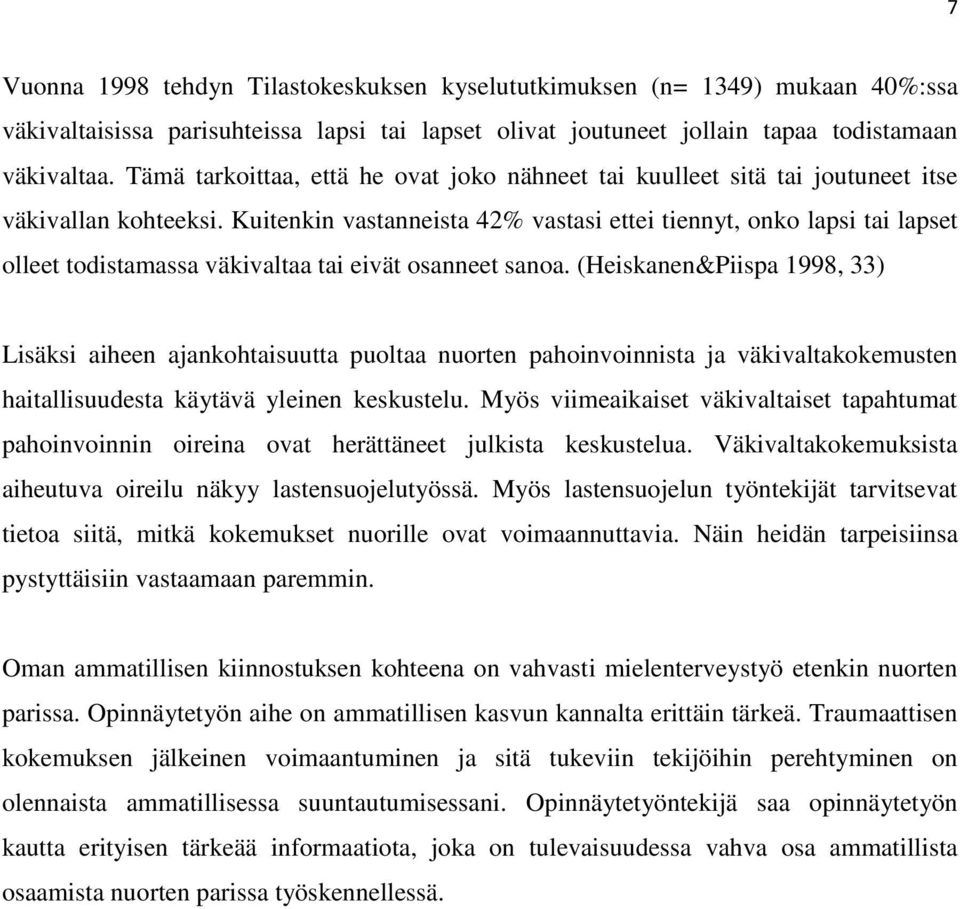 Kuitenkin vastanneista 42% vastasi ettei tiennyt, onko lapsi tai lapset olleet todistamassa väkivaltaa tai eivät osanneet sanoa.