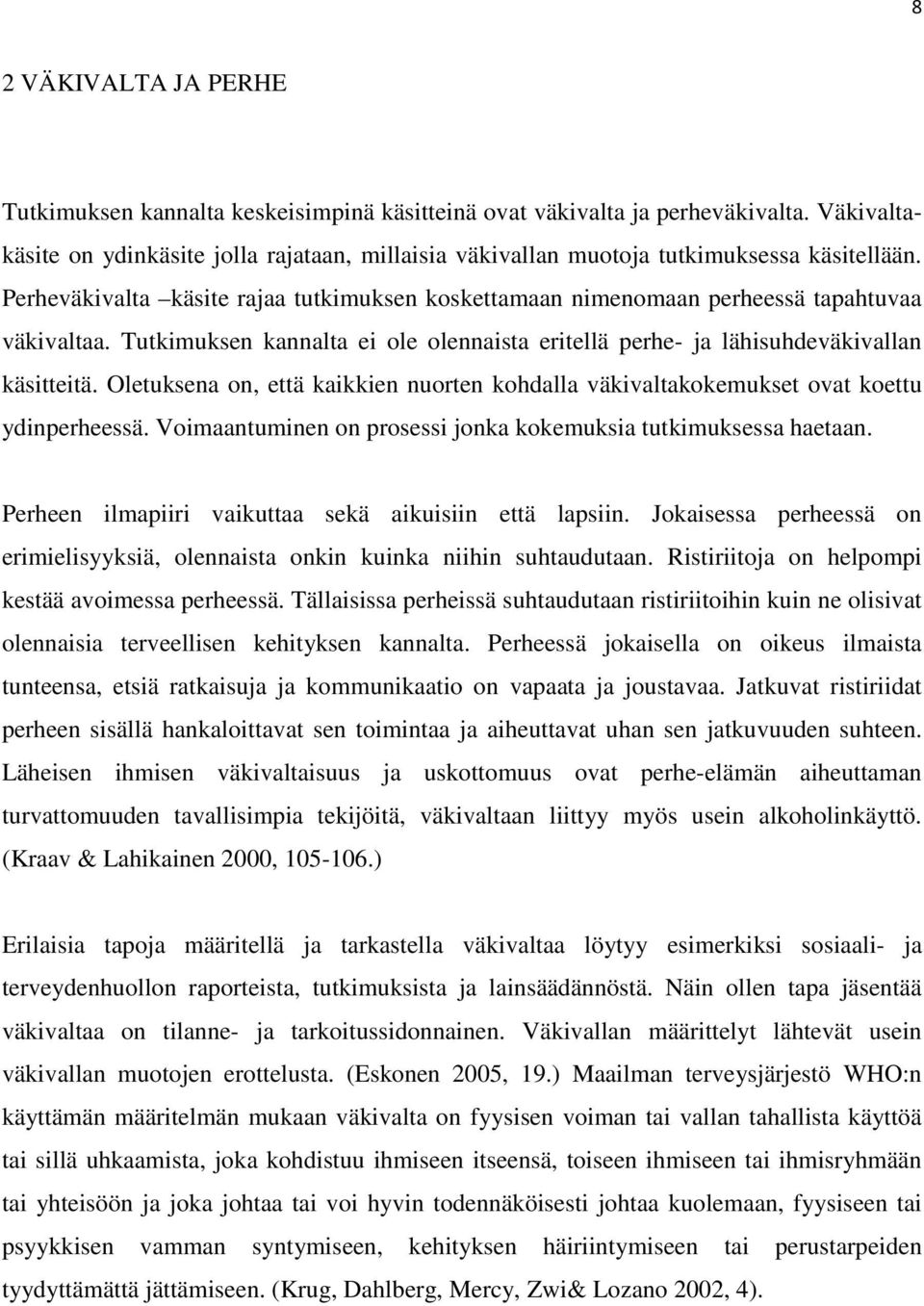 Tutkimuksen kannalta ei ole olennaista eritellä perhe- ja lähisuhdeväkivallan käsitteitä. Oletuksena on, että kaikkien nuorten kohdalla väkivaltakokemukset ovat koettu ydinperheessä.