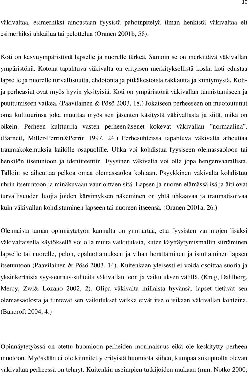 Kotona tapahtuva väkivalta on erityisen merkityksellistä koska koti edustaa lapselle ja nuorelle turvallisuutta, ehdotonta ja pitkäkestoista rakkautta ja kiintymystä.