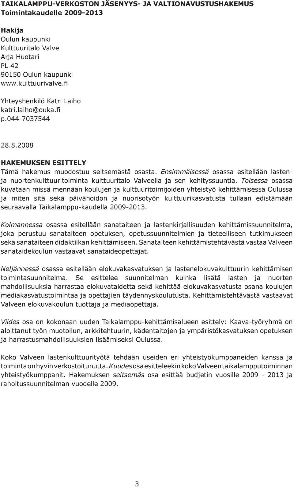 Ensimmäisessä osassa esitellään lastenja nuortenkulttuuritoiminta kulttuuritalo Valveella ja sen kehityssuuntia.