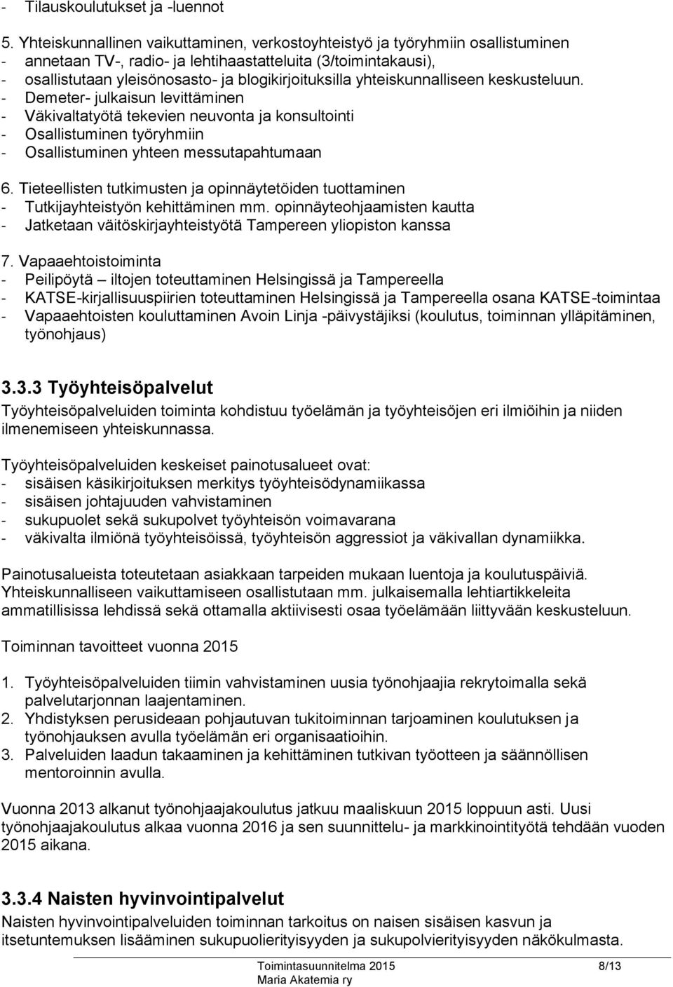 yhteiskunnalliseen keskusteluun. - Demeter- julkaisun levittäminen - Väkivaltatyötä tekevien neuvonta ja konsultointi - Osallistuminen työryhmiin - Osallistuminen yhteen messutapahtumaan 6.