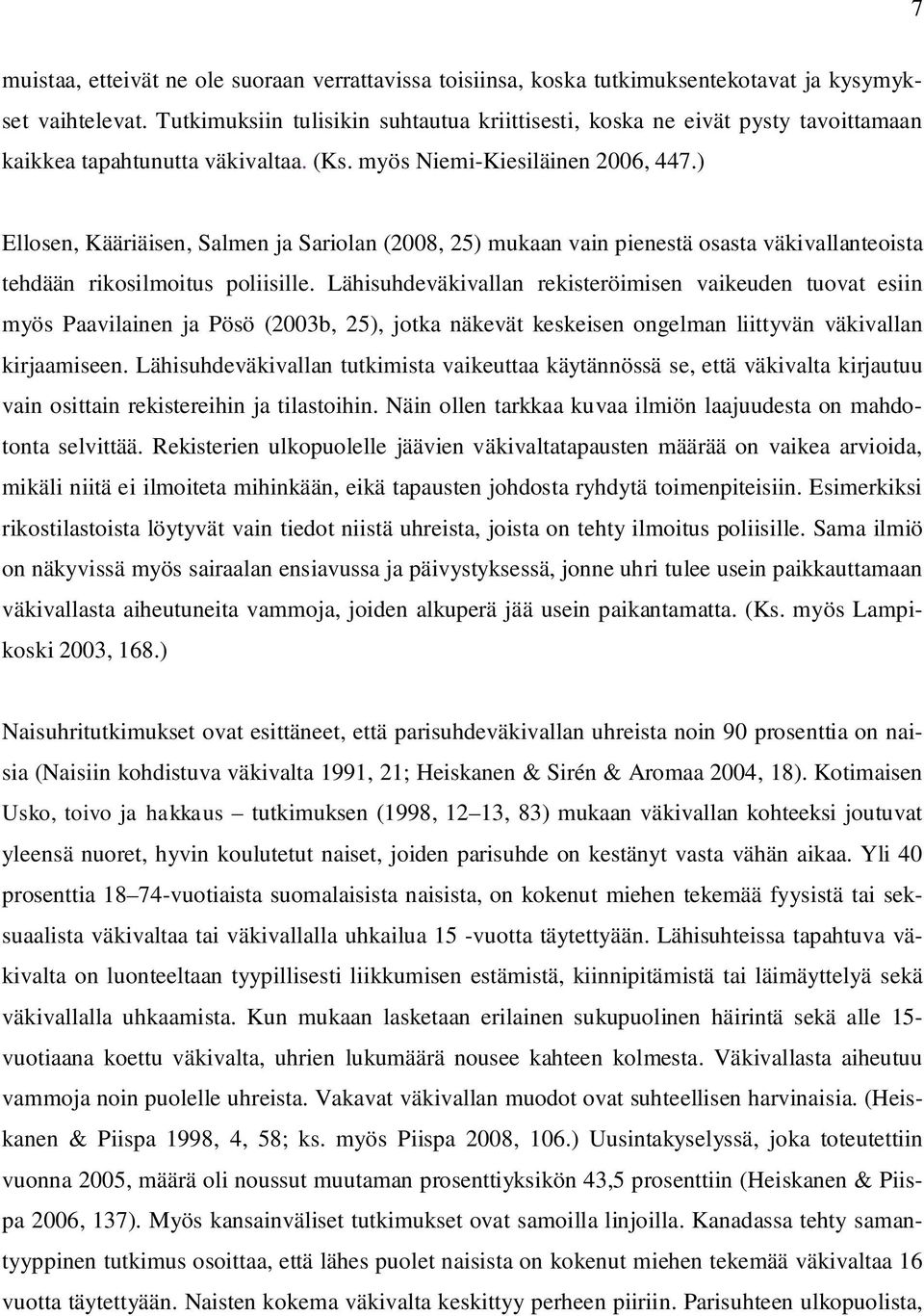 ) Ellosen, Kääriäisen, Salmen ja Sariolan (2008, 25) mukaan vain pienestä osasta väkivallanteoista tehdään rikosilmoitus poliisille.